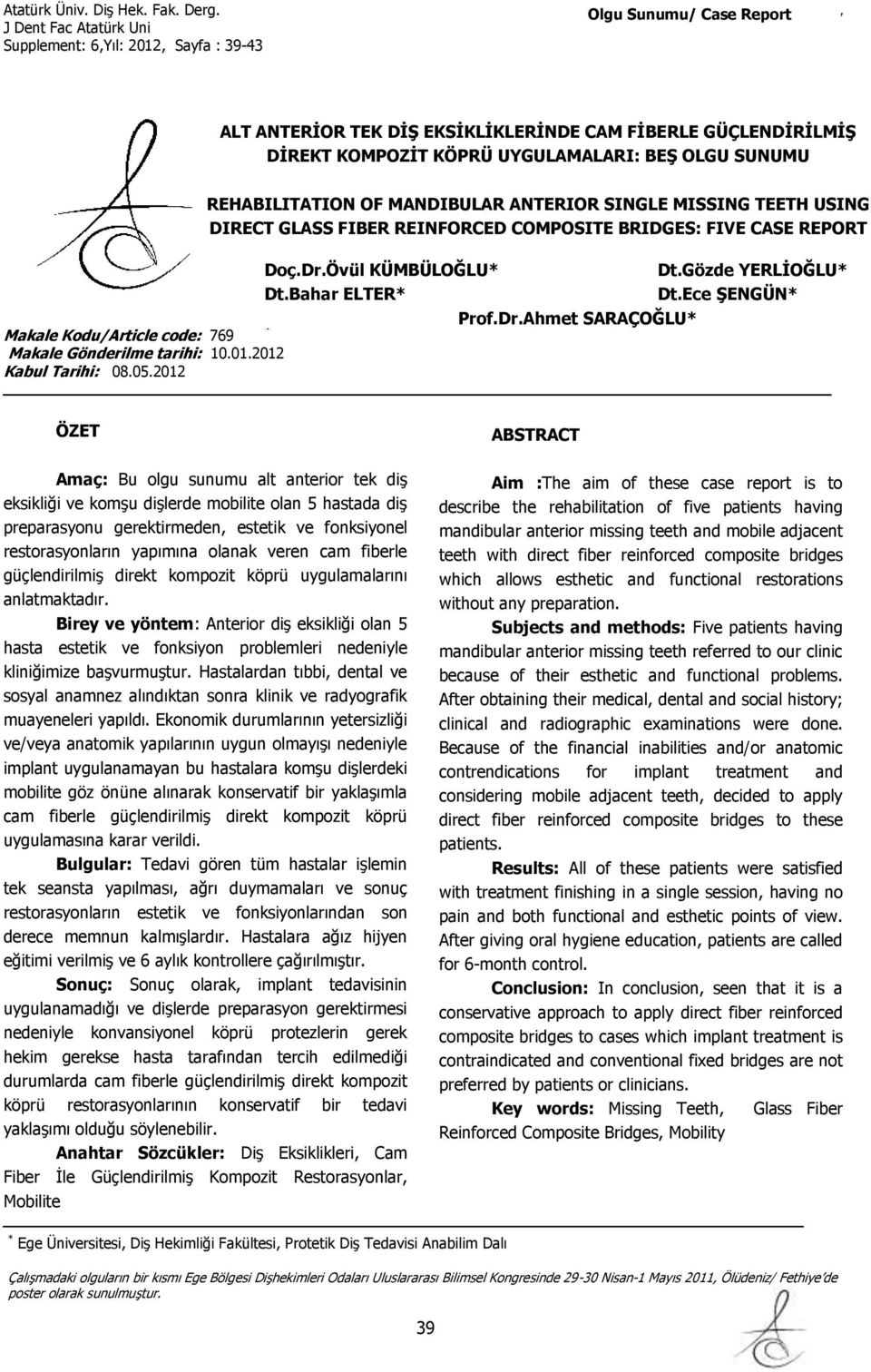 2012 REHABILITATION OF MANDIBULAR ANTERIOR SINGLE MISSING TEETH USING DIRECT GLASS FIBER REINFORCED COMPOSITE BRIDGES: FIVE CASE REPORT Doç.Dr.Övül KÜMBÜLOĞLU* Dt.Bahar ELTER* Dt.Gözde YERLİOĞLU* Dt.