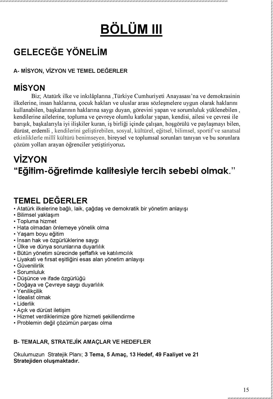 katkılar yapan, kendisi, ailesi ve çevresi ile barışık, başkalarıyla iyi ilişkiler kuran, iş birliği içinde çalışan, hoşgörülü ve paylaşmayı bilen, dürüst, erdemli, kendilerini geliştirebilen,