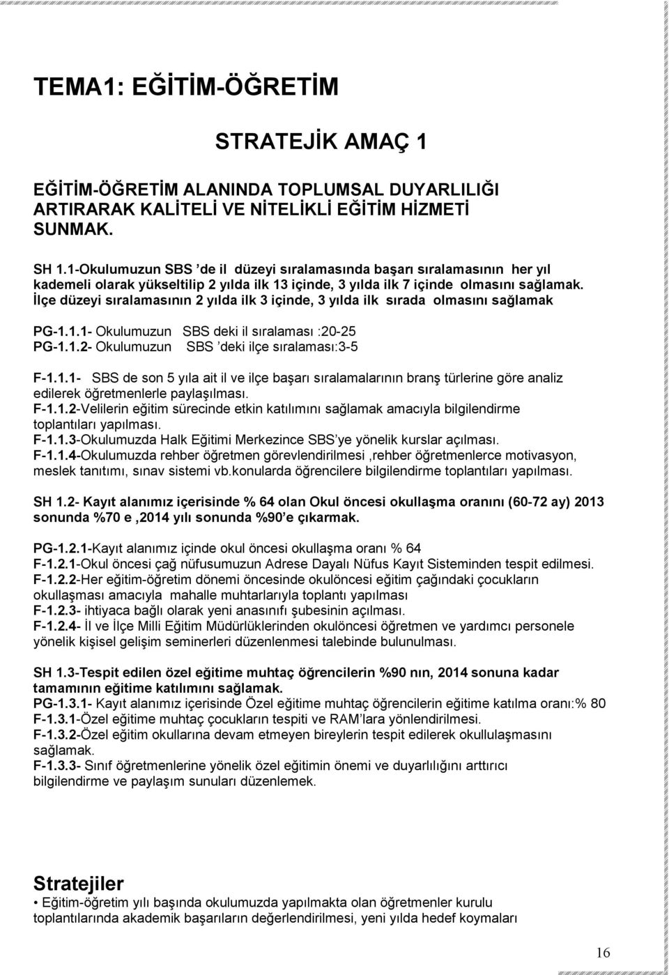 Đlçe düzeyi sıralamasının 2 yılda ilk 3 içinde, 3 yılda ilk sırada olmasını sağlamak PG-1.