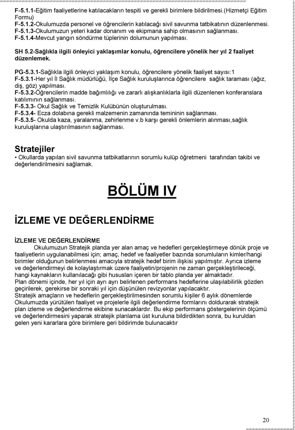 2-Sağlıkla ilgili önleyici yaklaşımlar konulu, öğrencilere yönelik her yıl 2 faaliyet düzenlemek. PG-5.3.