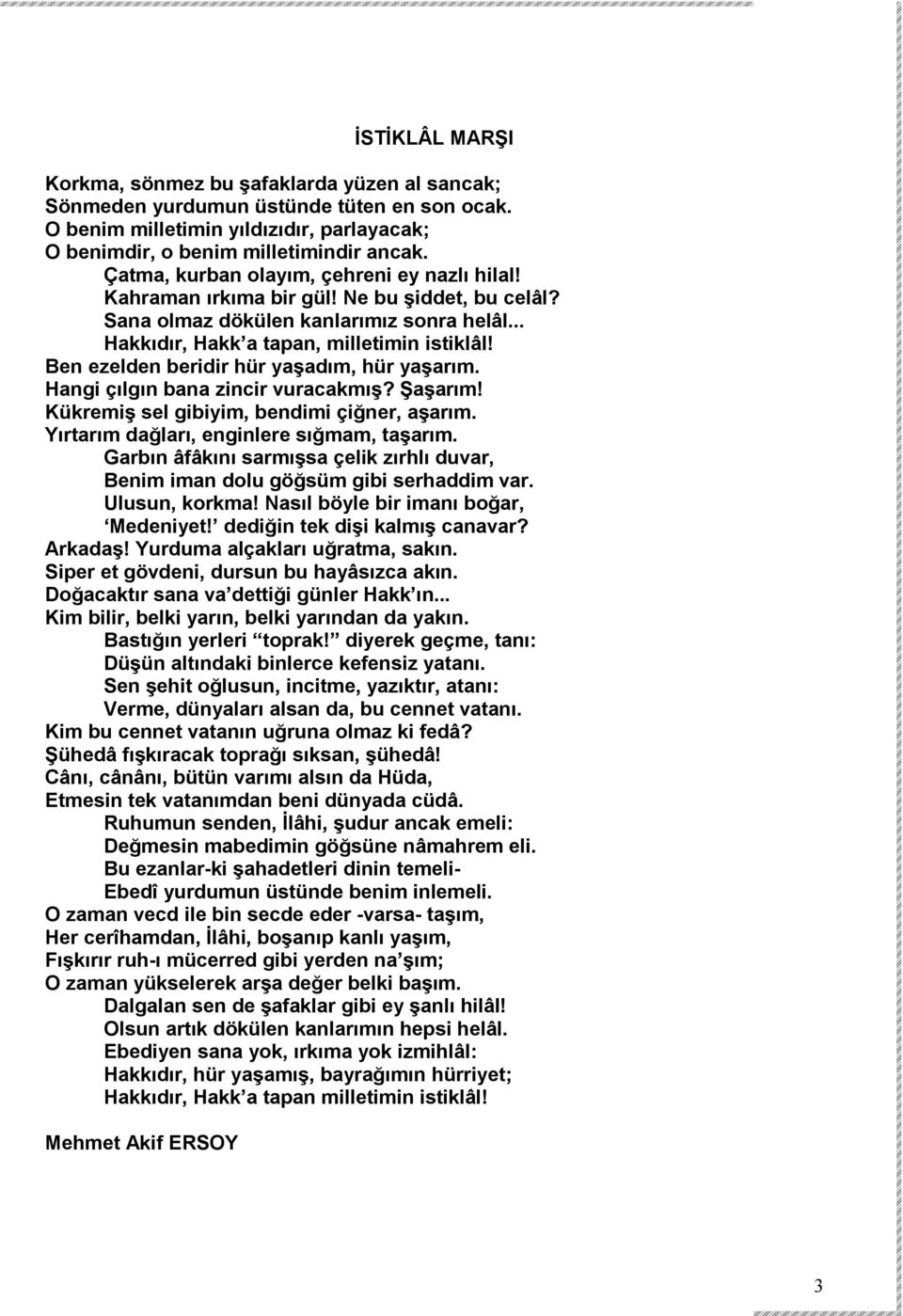 Ben ezelden beridir hür yaşadım, hür yaşarım. Hangi çılgın bana zincir vuracakmış? Şaşarım! Kükremiş sel gibiyim, bendimi çiğner, aşarım. Yırtarım dağları, enginlere sığmam, taşarım.