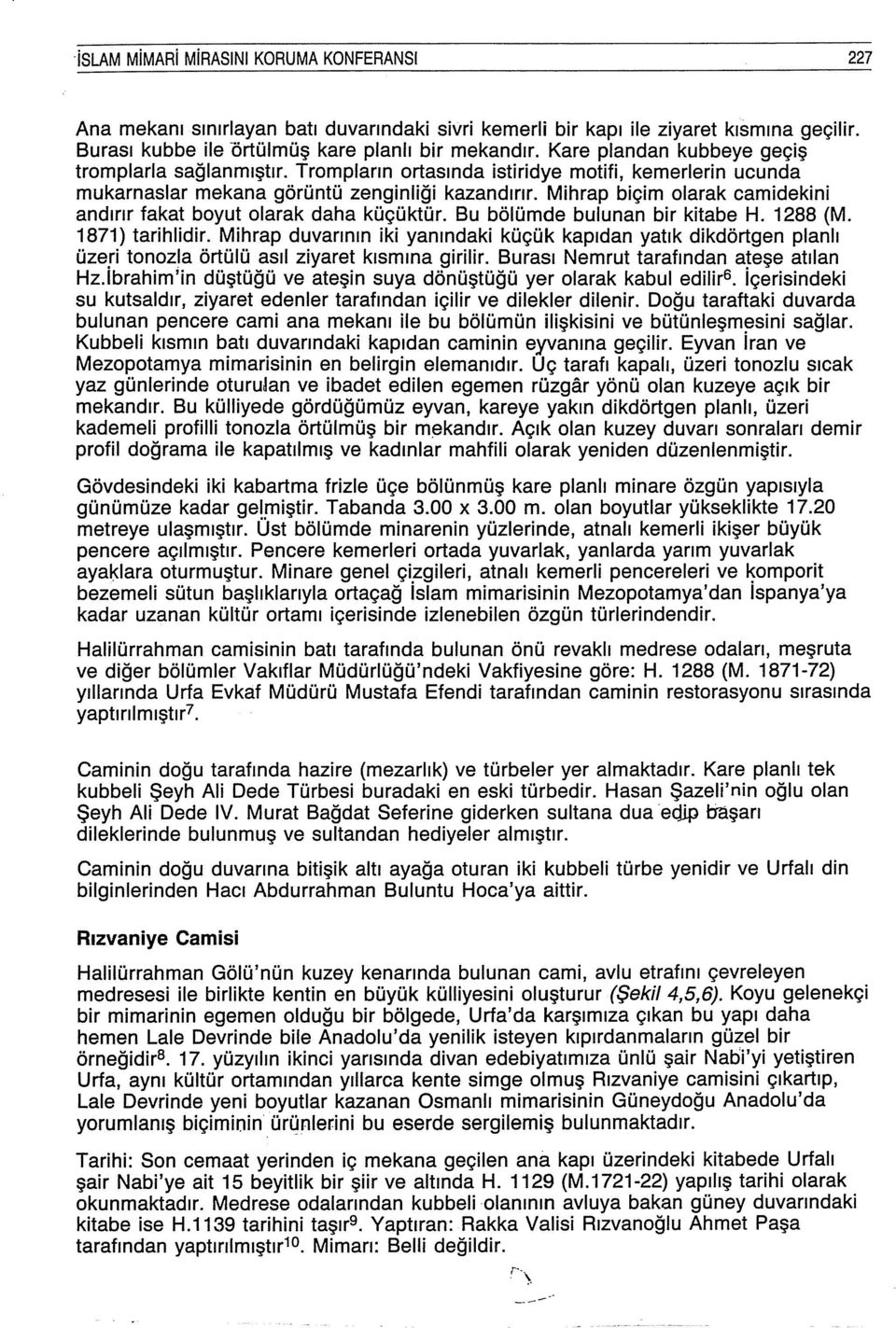 Mihrap biçim olarak camidekini andırır fakat boyut olarak daha küçüktür. Bu bölümde bulunan bir kitabe H. 1288 (M. 1871) tarihlidir.