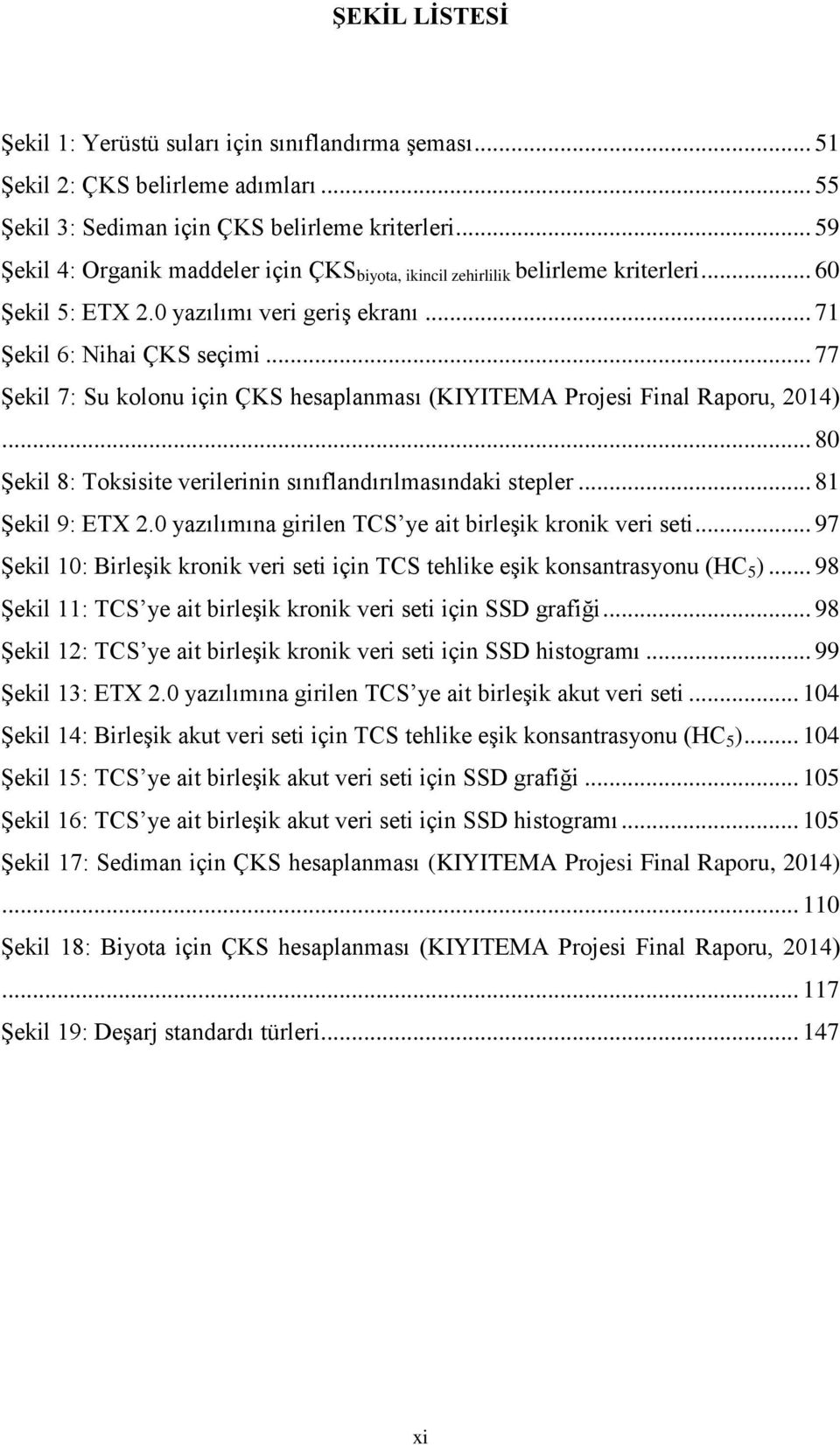 .. 77 Şekil 7: Su kolonu için ÇKS hesaplanması (KIYITEMA Projesi Final Raporu, 2014)... 80 Şekil 8: Toksisite verilerinin sınıflandırılmasındaki stepler... 81 Şekil 9: ETX 2.