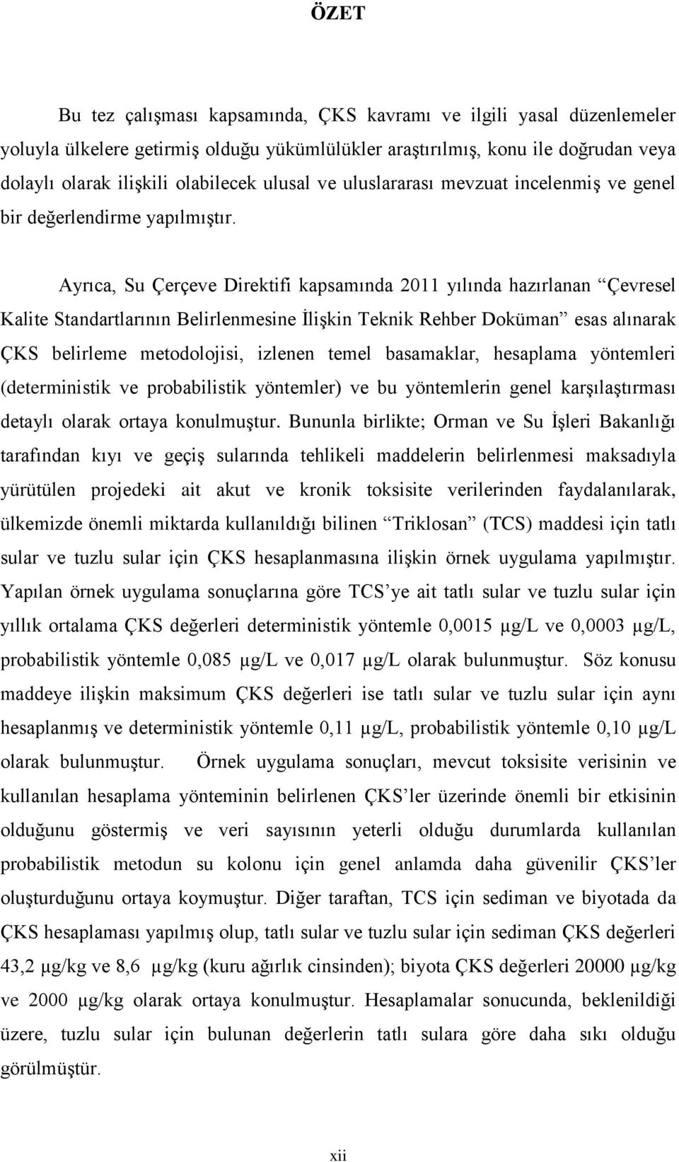 Ayrıca, Su Çerçeve Direktifi kapsamında 2011 yılında hazırlanan Çevresel Kalite Standartlarının Belirlenmesine İlişkin Teknik Rehber Doküman esas alınarak ÇKS belirleme metodolojisi, izlenen temel