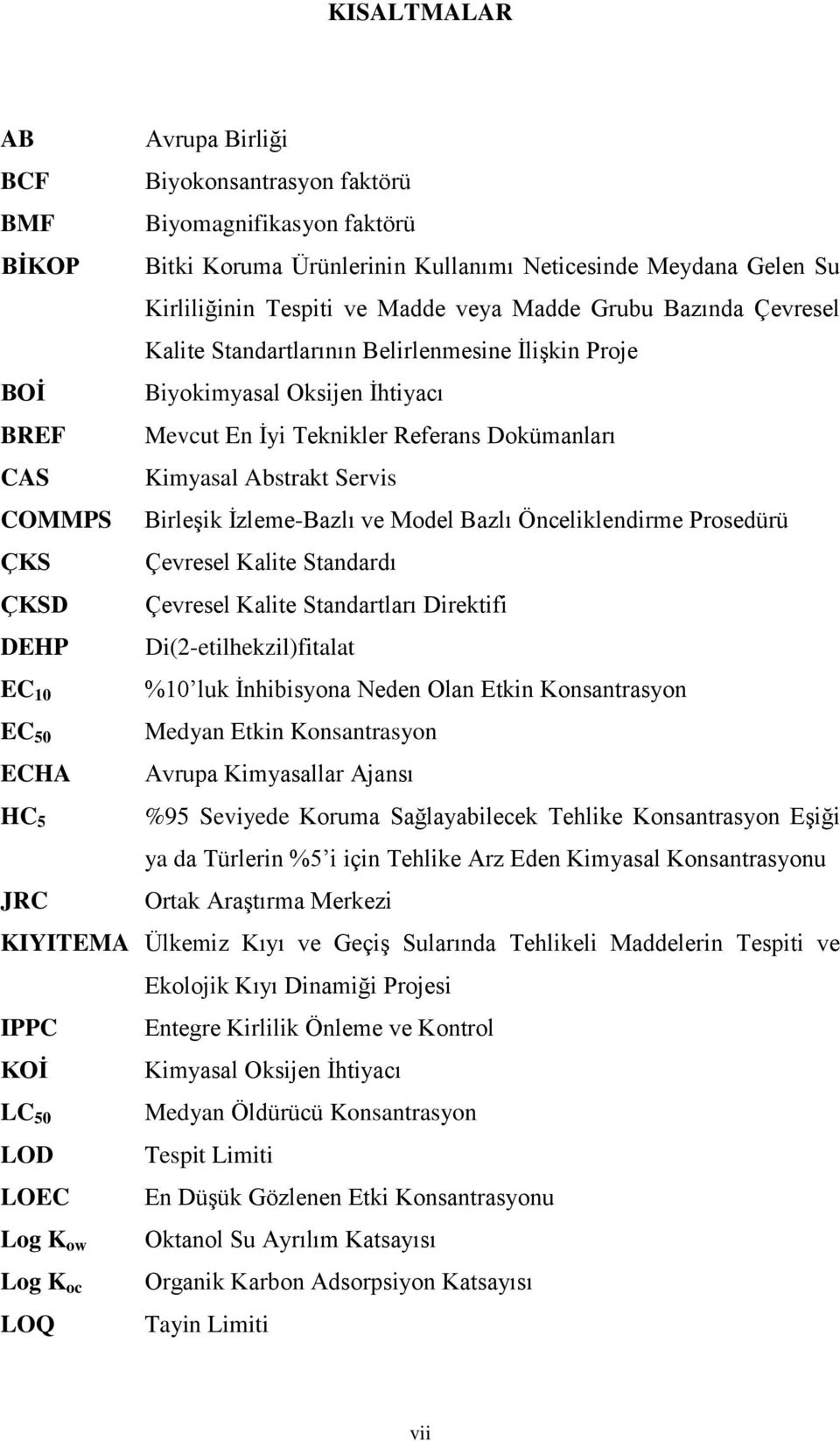 COMMPS Birleşik İzleme-Bazlı ve Model Bazlı Önceliklendirme Prosedürü ÇKS Çevresel Kalite Standardı ÇKSD Çevresel Kalite Standartları Direktifi DEHP Di(2-etilhekzil)fitalat EC 10 EC 50 ECHA HC 5 JRC