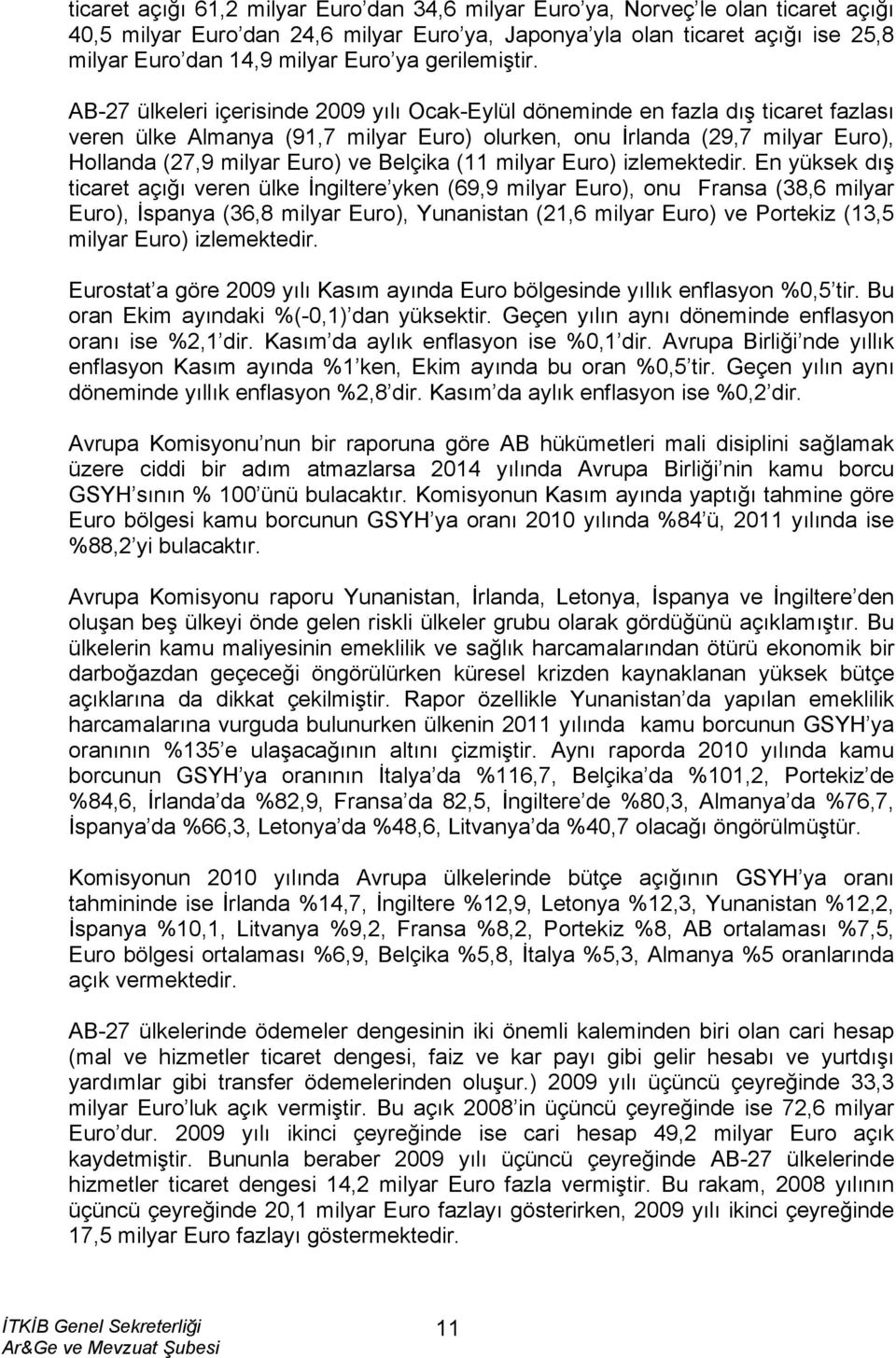 AB-27 ülkeleri içerisinde 2009 yılı Ocak-Eylül döneminde en fazla dış ticaret fazlası veren ülke Almanya (91,7 milyar Euro) olurken, onu İrlanda (29,7 milyar Euro), Hollanda (27,9 milyar Euro) ve