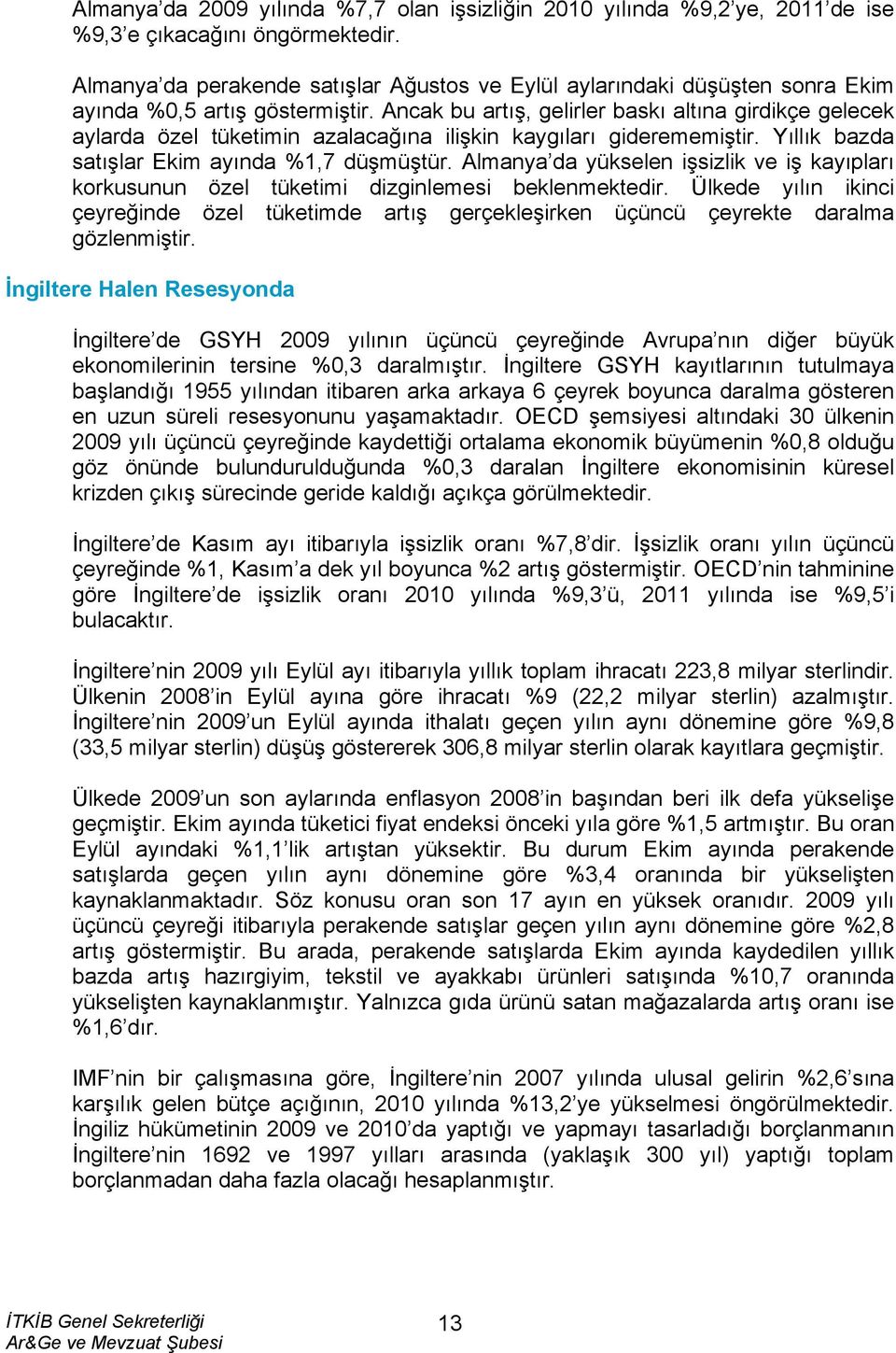 Ancak bu artış, gelirler baskı altına girdikçe gelecek aylarda özel tüketimin azalacağına ilişkin kaygıları giderememiştir. Yıllık bazda satışlar Ekim ayında %1,7 düşmüştür.