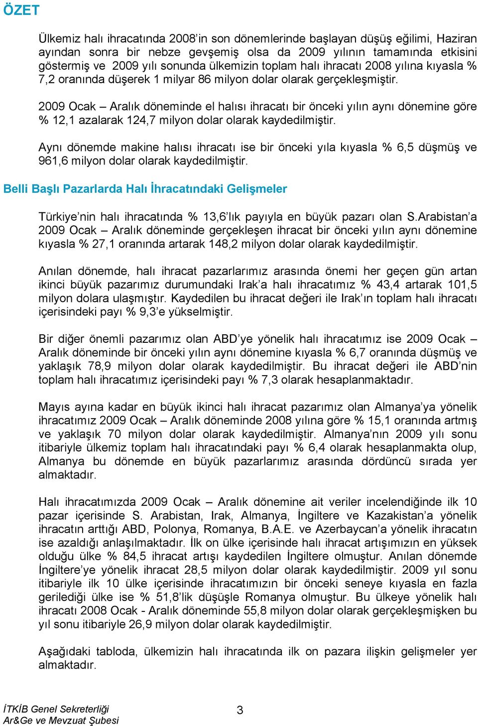 2009 Ocak Aralık döneminde el halısı ihracatı bir önceki yılın aynı dönemine göre % 12,1 azalarak 124,7 milyon dolar olarak kaydedilmiştir.