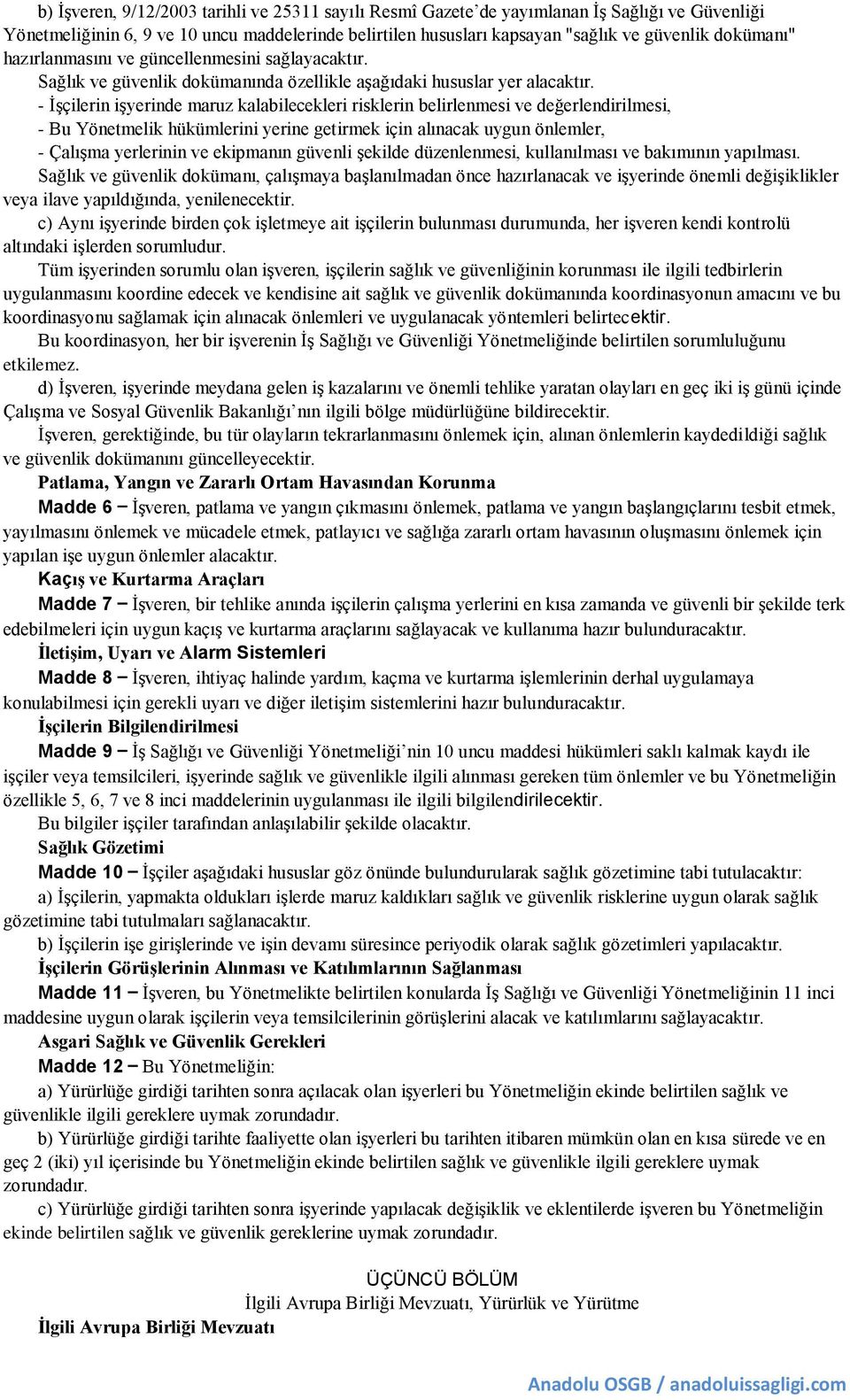 - İşçilerin işyerinde maruz kalabilecekleri risklerin belirlenmesi ve değerlendirilmesi, - Bu Yönetmelik hükümlerini yerine getirmek için alınacak uygun önlemler, - Çalışma yerlerinin ve ekipmanın