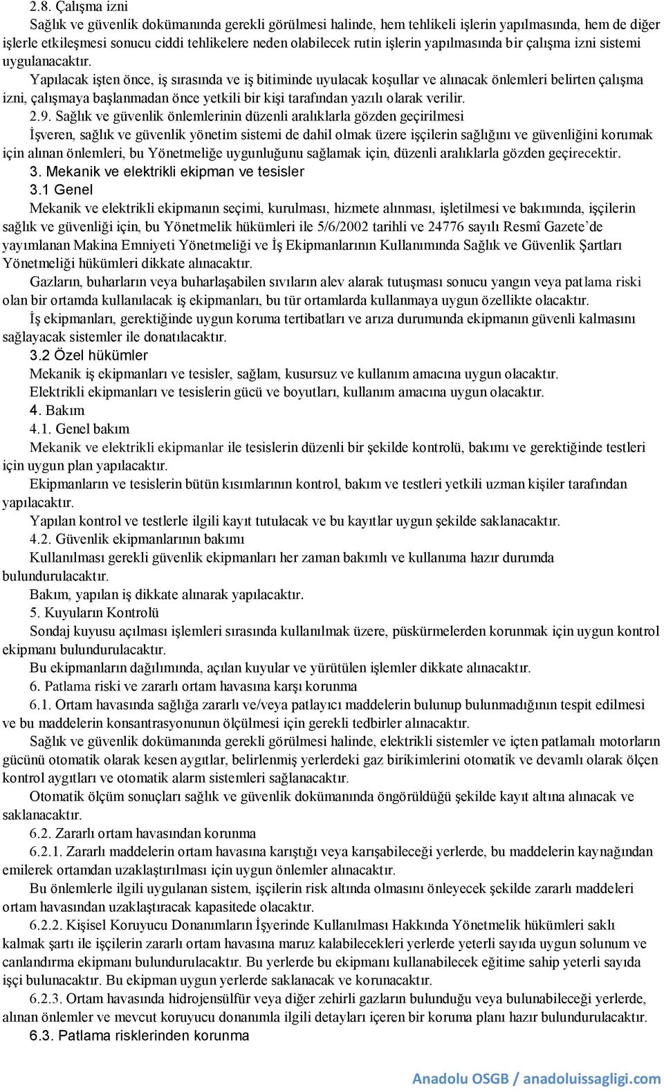 Yapılacak işten önce, iş sırasında ve iş bitiminde uyulacak koşullar ve alınacak önlemleri belirten çalışma izni, çalışmaya başlanmadan önce yetkili bir kişi tarafından yazılı olarak verilir. 2.9.