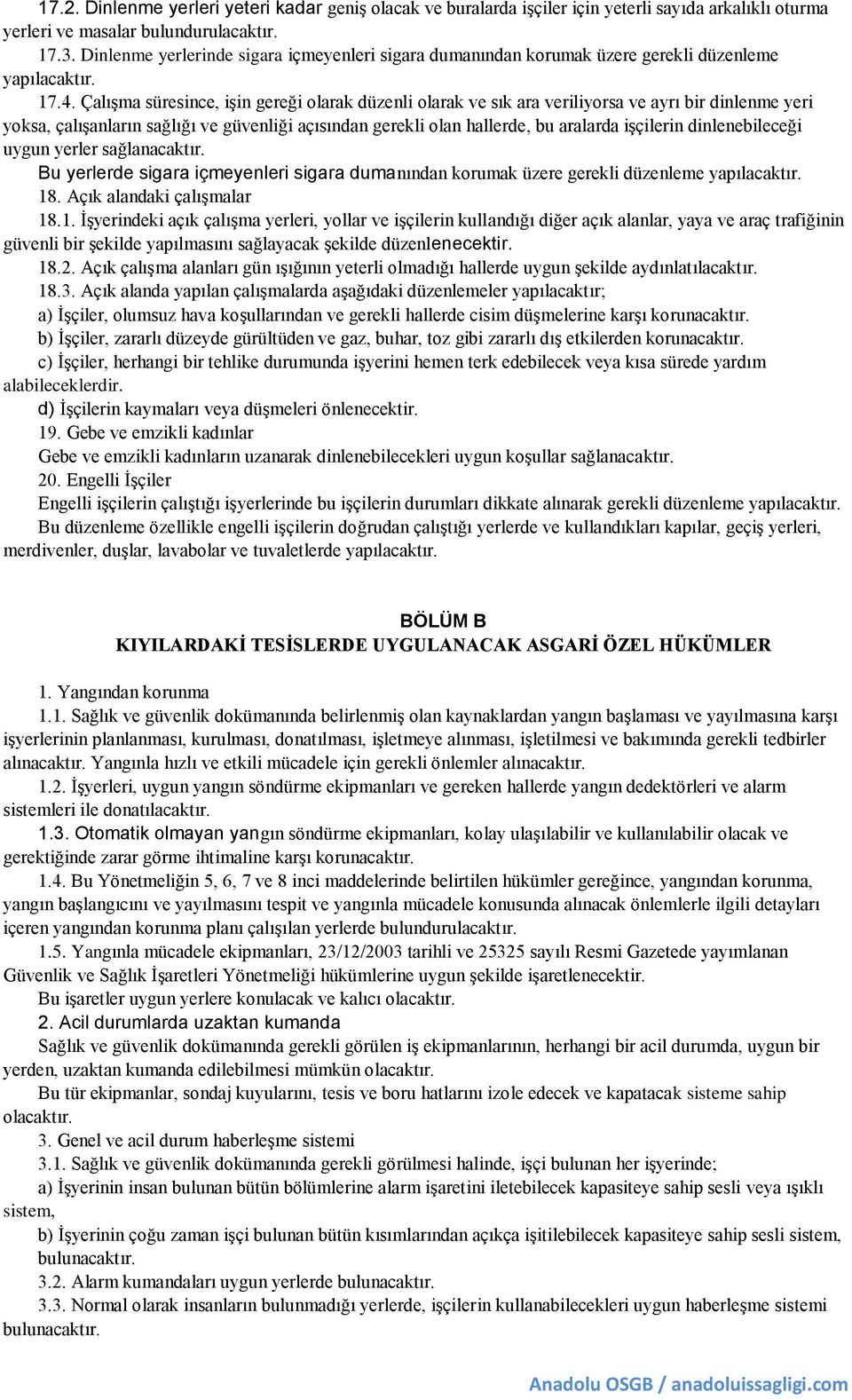 Çalışma süresince, işin gereği olarak düzenli olarak ve sık ara veriliyorsa ve ayrı bir dinlenme yeri yoksa, çalışanların sağlığı ve güvenliği açısından gerekli olan hallerde, bu aralarda işçilerin