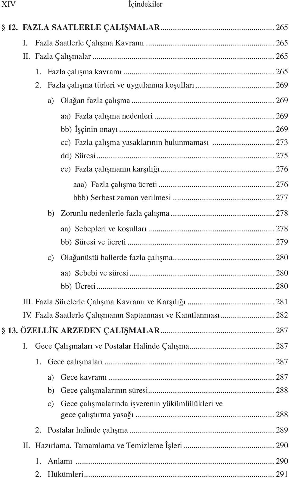 .. 273 dd) Süresi... 275 ee) Fazla çalışmanın karşılığı... 276 aaa) Fazla çalışma ücreti... 276 bbb) Serbest zaman verilmesi... 277 b) Zorunlu nedenlerle fazla çalışma... 278 aa) Sebepleri ve koşulları.