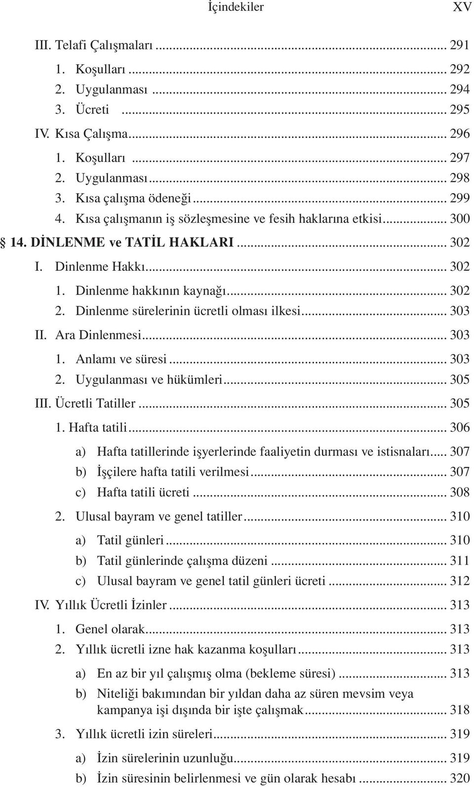 Dinlenme sürelerinin ücretli olması ilkesi... 303 II. Ara Dinlenmesi... 303 1. Anlamı ve süresi... 303 2. Uygulanması ve hükümleri... 305 III. Ücretli Tatiller... 305 1. Hafta tatili.