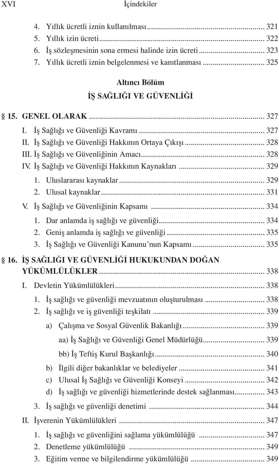 İş Sağlığı ve Güvenliği Hakkının Ortaya Çıkışı... 328 III. İş Sağlığı ve Güvenliğinin Amacı... 328 IV. İş Sağlığı ve Güvenliği Hakkının Kaynakları... 329 1. Uluslararası kaynaklar... 329 2.