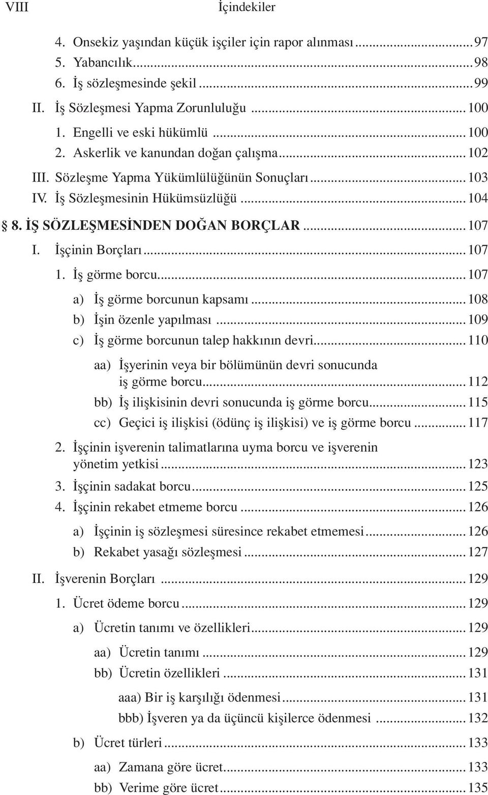 İşçinin Borçları...107 1. İş görme borcu...107 a) İş görme borcunun kapsamı...108 b) İşin özenle yapılması...109 c) İş görme borcunun talep hakkının devri.