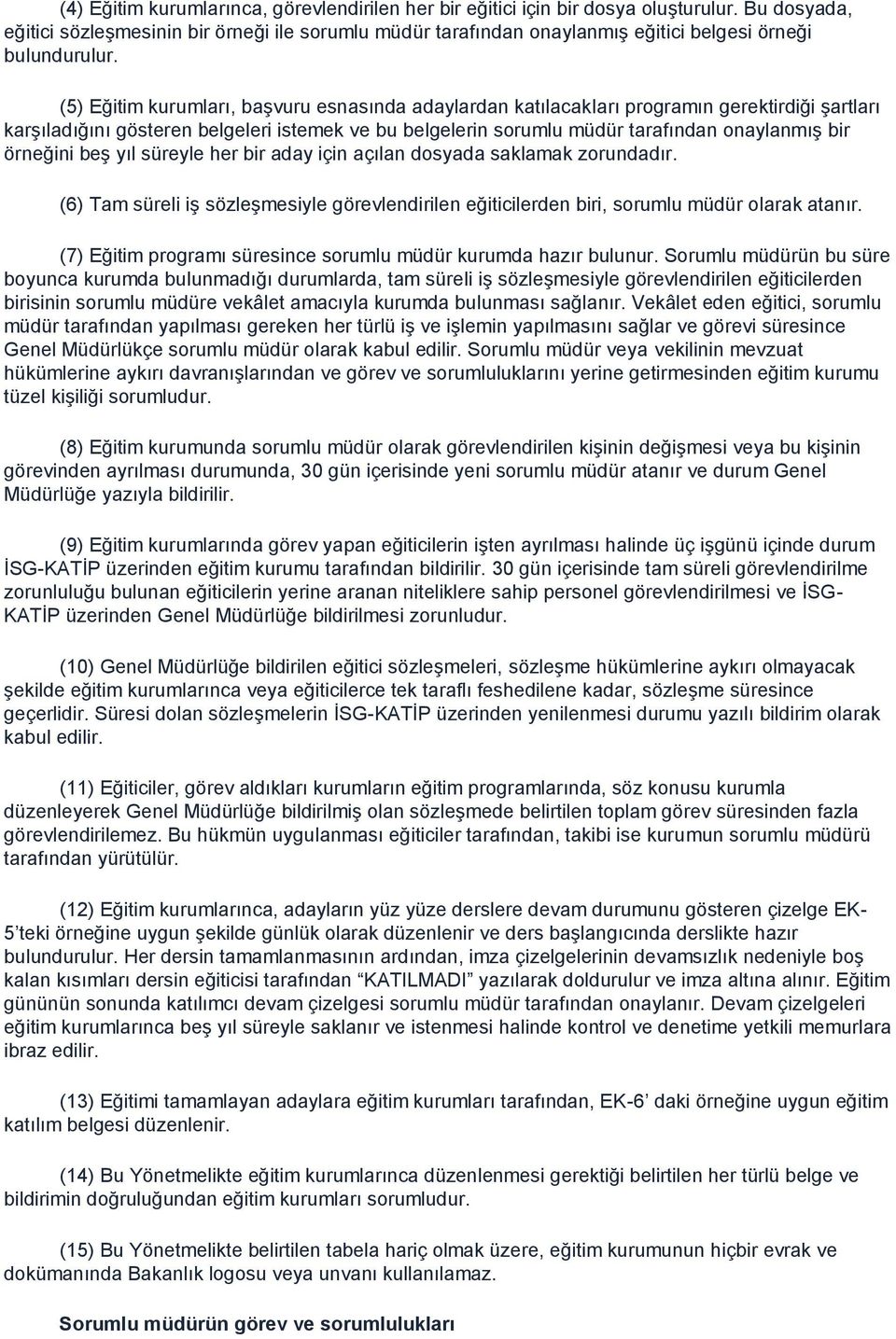 (5) Eğitim kurumları, başvuru esnasında adaylardan katılacakları programın gerektirdiği şartları karşıladığını gösteren belgeleri istemek ve bu belgelerin sorumlu müdür tarafından onaylanmış bir