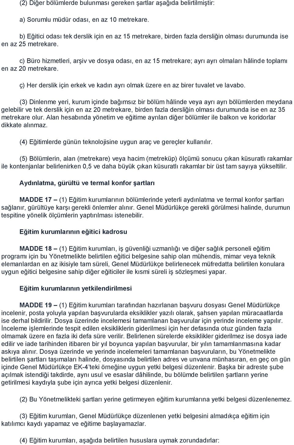 c) Büro hizmetleri, arşiv ve dosya odası, en az 15 metrekare; ayrı ayrı olmaları hâlinde toplamı en az 20 metrekare. ç) Her derslik için erkek ve kadın ayrı olmak üzere en az birer tuvalet ve lavabo.