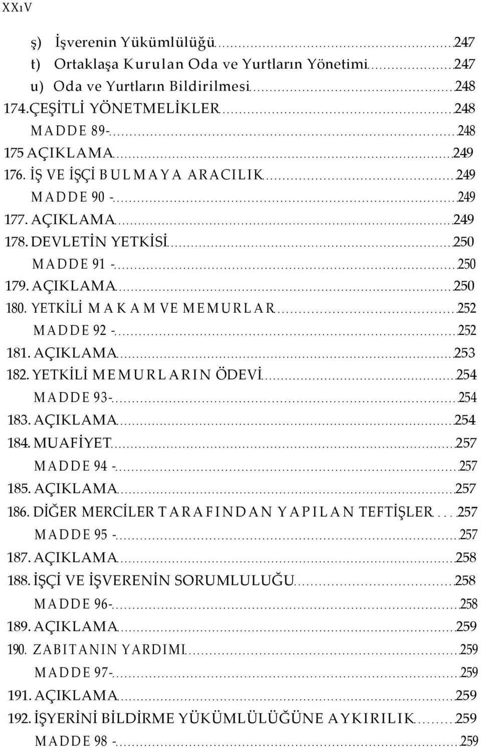 YETKİLİ MEMURLARIN ÖDEVİ 254 MADDE 93-254 183. AÇIKLAMA 254 184. MUAFİYET 257 MADDE 94-257 185. AÇIKLAMA 257 186. DİĞER MERCİLER TARAFINDAN YAPILAN TEFTİŞLER 257 MADDE 95-257 187.