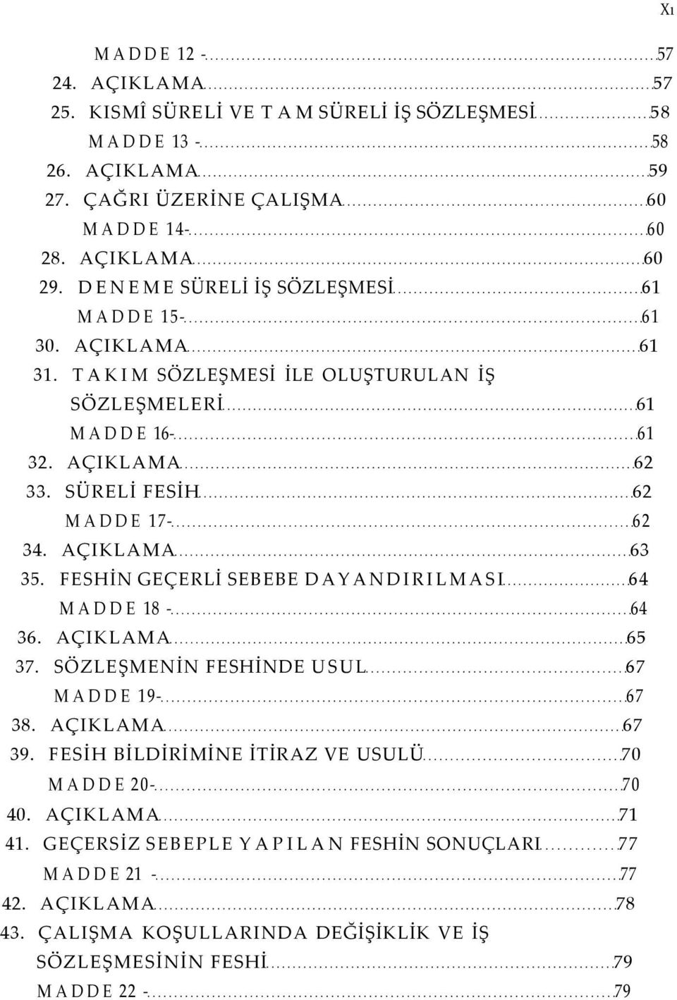 AÇIKLAMA 63 35. FESHİN GEÇERLİ SEBEBE DAYANDIRILMASI 64 MADDE 18-64 36. AÇIKLAMA 65 37. SÖZLEŞMENİN FESHİNDE USUL 67 MADDE 19-67 38. AÇIKLAMA 67 39.