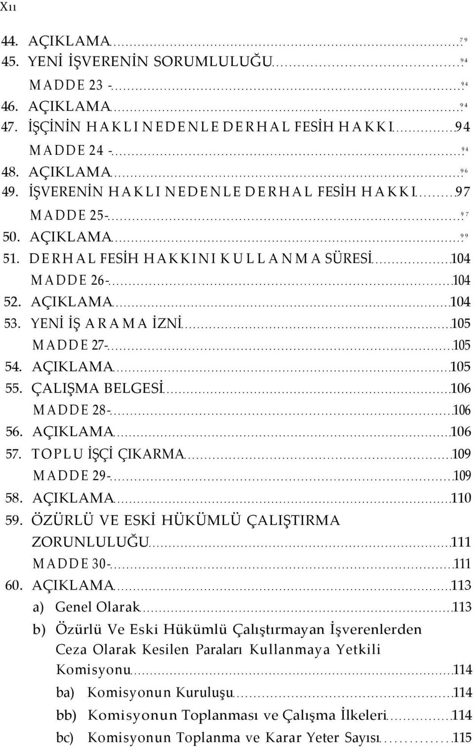 AÇIKLAMA 105 55. ÇALIŞMA BELGESİ 106 MADDE 28-106 56. AÇIKLAMA 106 57. TOPLU İŞÇİ ÇIKARMA 109 MADDE 29-109 58. AÇIKLAMA 110 59. ÖZÜRLÜ VE ESKİ HÜKÜMLÜ ÇALIŞTIRMA ZORUNLULUĞU 111 MADDE 30-111 60.