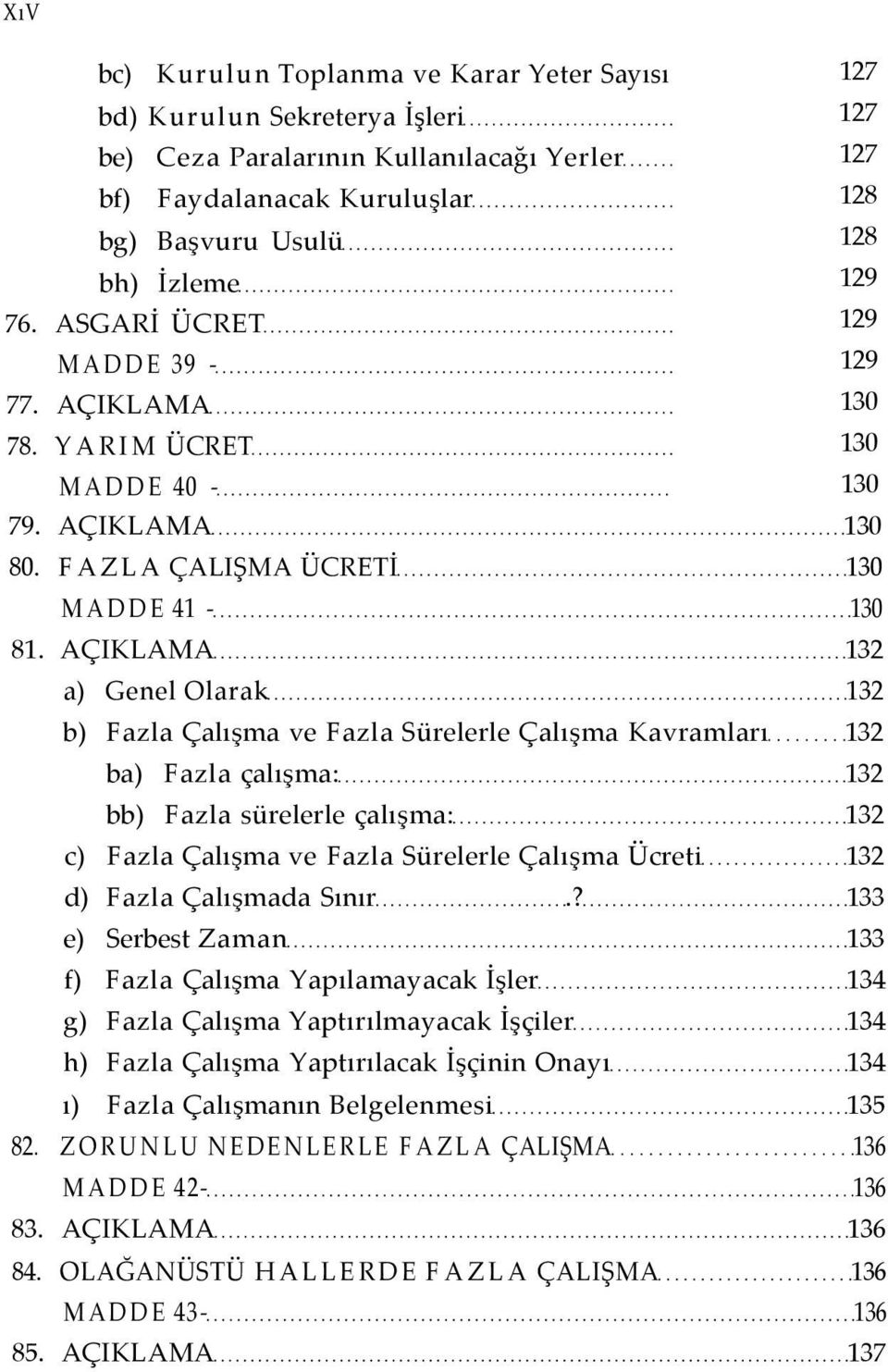 AÇIKLAMA 132 a) Genel Olarak 132 b) Fazla Çalışma ve Fazla Sürelerle Çalışma Kavramları 132 ba) Fazla çalışma: 132 bb) Fazla sürelerle çalışma: 132 c) Fazla Çalışma ve Fazla Sürelerle Çalışma Ücreti