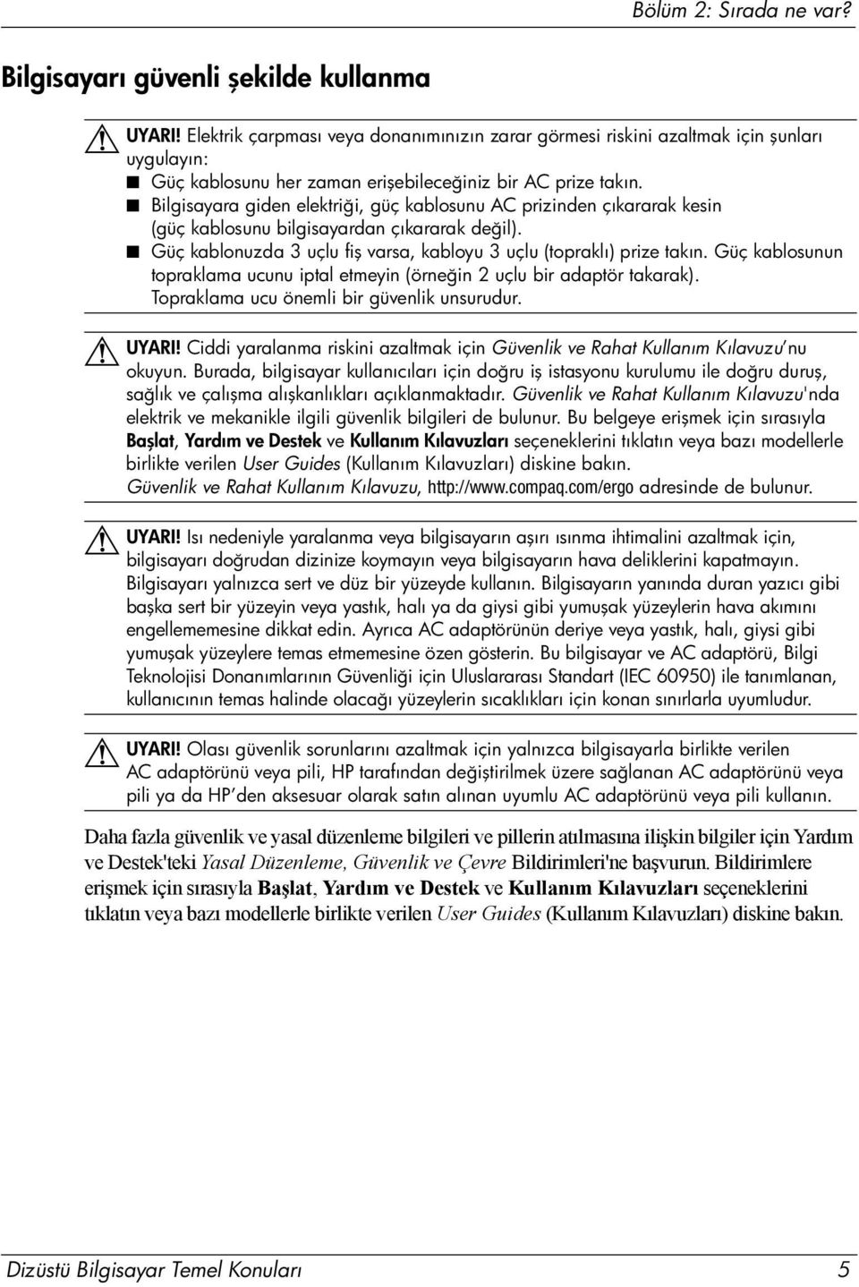 Bilgisayara giden elektriği, güç kablosunu AC prizinden çıkararak kesin (güç kablosunu bilgisayardan çıkararak değil). Güç kablonuzda 3 uçlu fiş varsa, kabloyu 3 uçlu (topraklı) prize takın.