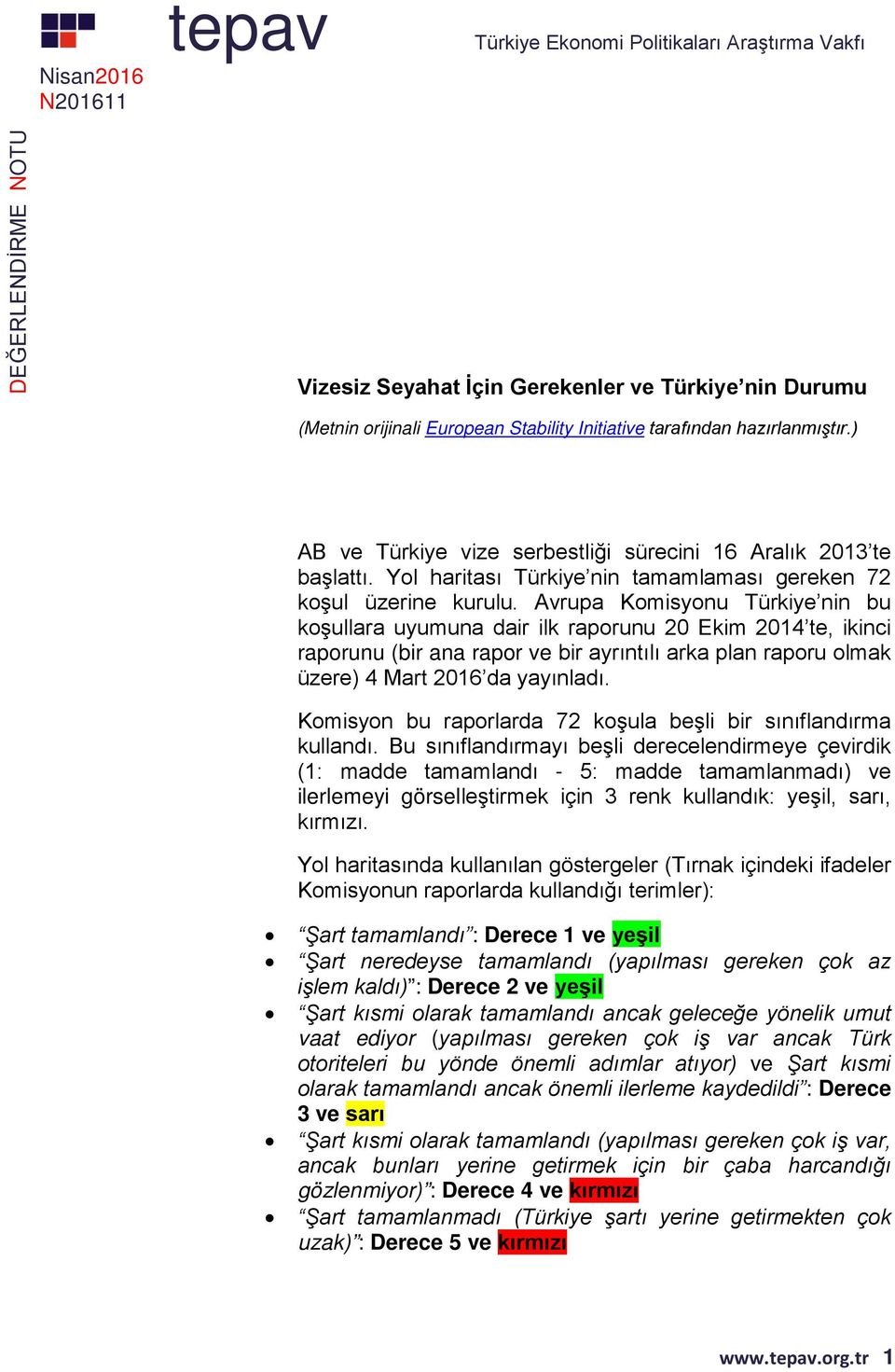 Avrupa Komisyonu Türkiye nin bu koşullara uyumuna dair ilk raporunu 20 Ekim 201 te, ikinci raporunu (bir ana rapor ve bir ayrıntılı arka plan raporu olmak üzere) Mart 2016 da yayınladı.