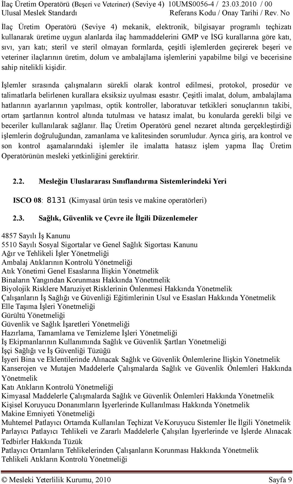 İşlemler sırasında çalışmaların sürekli olarak kontrol edilmesi, protokol, prosedür ve talimatlarla belirlenen kurallara eksiksiz uyulması esastır.