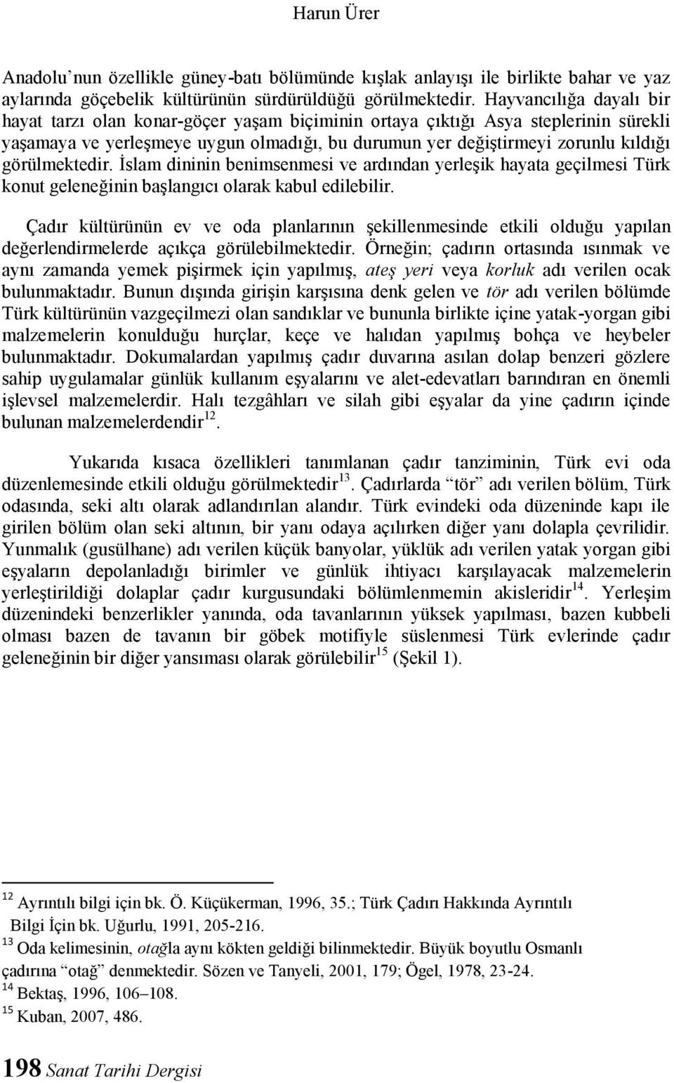 görülmektedir. İslam dininin benimsenmesi ve ardından yerleşik hayata geçilmesi Türk konut geleneğinin başlangıcı olarak kabul edilebilir.