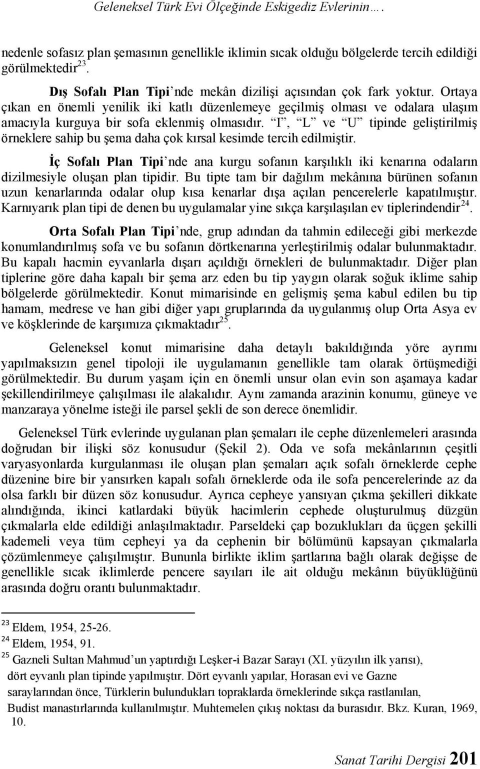 I, L ve U tipinde geliştirilmiş örneklere sahip bu şema daha çok kırsal kesimde tercih edilmiştir.