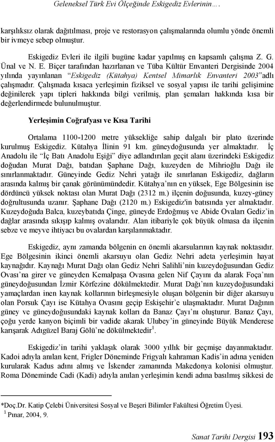 Çalışmada kısaca yerleşimin fiziksel ve sosyal yapısı ile tarihi gelişimine değinilerek yapı tipleri hakkında bilgi verilmiş, plan şemaları hakkında kısa bir değerlendirmede bulunulmuştur.