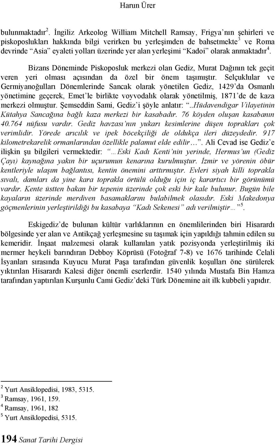 yerleşimi Kadoi olarak anmaktadır 4. Bizans Döneminde Piskoposluk merkezi olan Gediz, Murat Dağının tek geçit veren yeri olması açısından da özel bir önem taşımıştır.