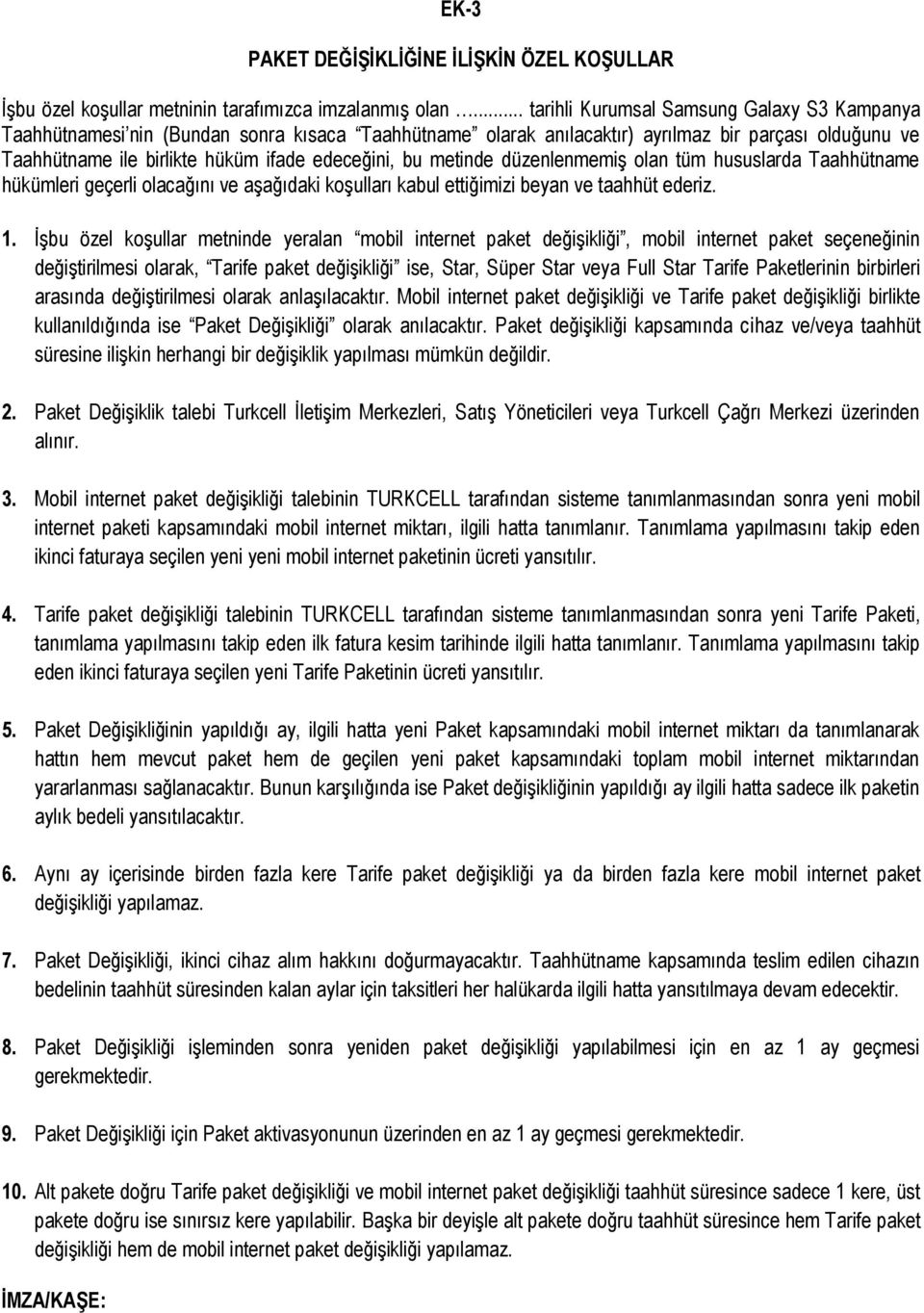 bu metinde düzenlenmemiş olan tüm hususlarda Taahhütname hükümleri geçerli olacağını ve aşağıdaki koşulları kabul ettiğimizi beyan ve taahhüt ederiz. 1.