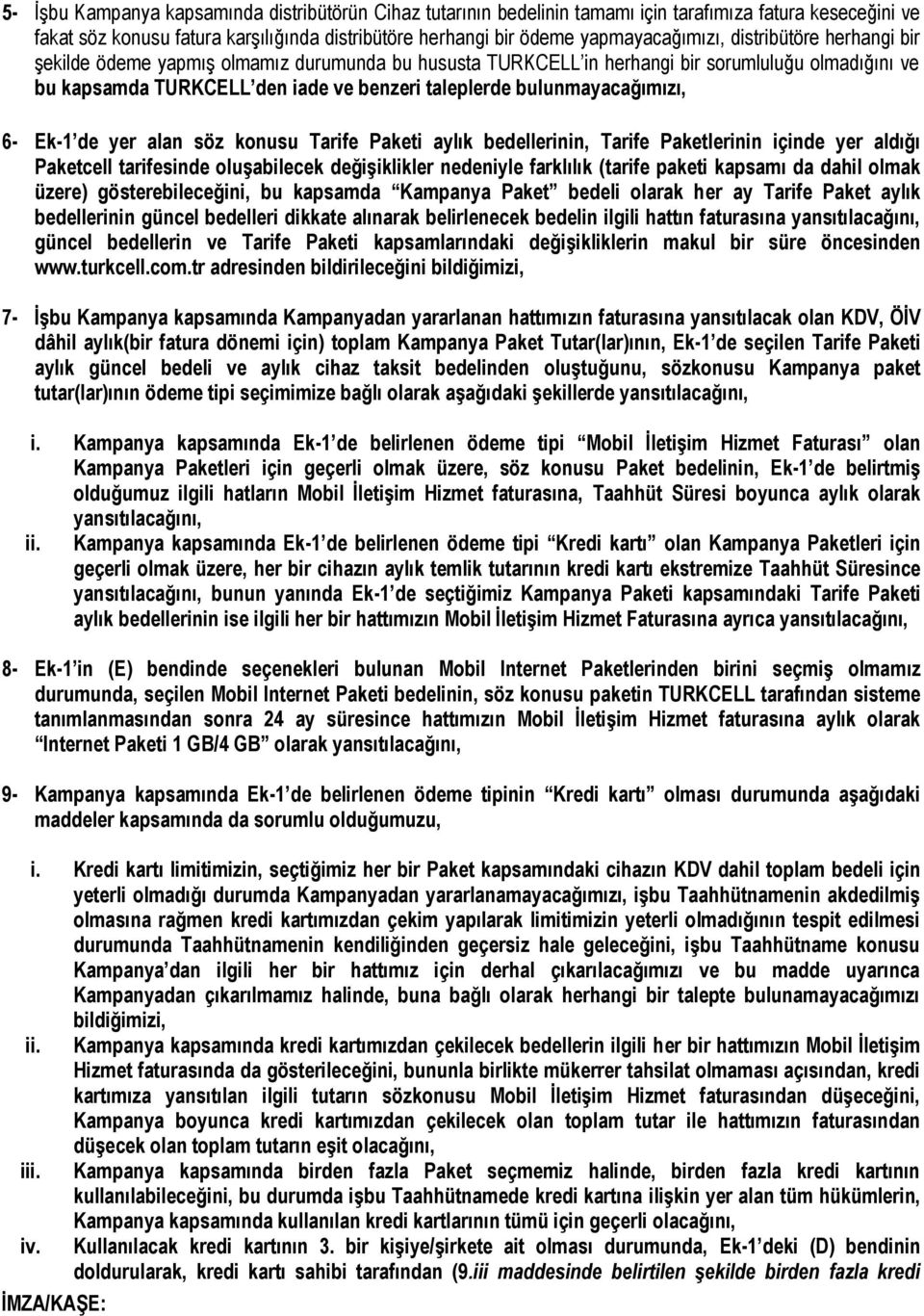 6- Ek-1 de yer alan söz konusu Tarife Paketi aylık bedellerinin, Tarife Paketlerinin içinde yer aldığı Paketcell tarifesinde oluşabilecek değişiklikler nedeniyle farklılık (tarife paketi kapsamı da