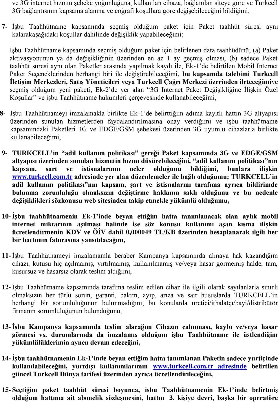 belirlenen data taahhüdünü; (a) Paket aktivasyonunun ya da değişikliğinin üzerinden en az 1 ay geçmiş olması, (b) sadece Paket taahhüt süresi aynı olan Paketler arasında yapılmak kaydı ile, Ek-1 de