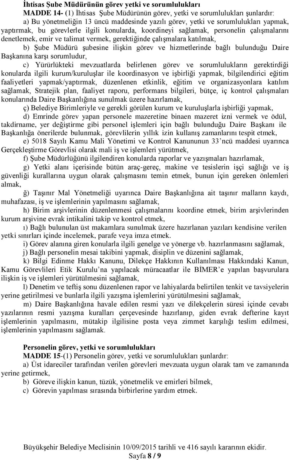 şubesine ilişkin görev ve hizmetlerinde bağlı bulunduğu Daire Başkanına karşı sorumludur, c) Yürürlükteki mevzuatlarda belirlenen görev ve sorumlulukların gerektirdiği konularda ilgili