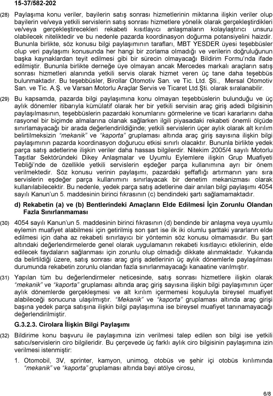 Bununla birlikte, söz konusu bilgi paylaşımının tarafları, MBT YESDER üyesi teşebbüsler olup veri paylaşımı konusunda her hangi bir zorlama olmadığı ve verilerin doğruluğunun başka kaynaklardan teyit