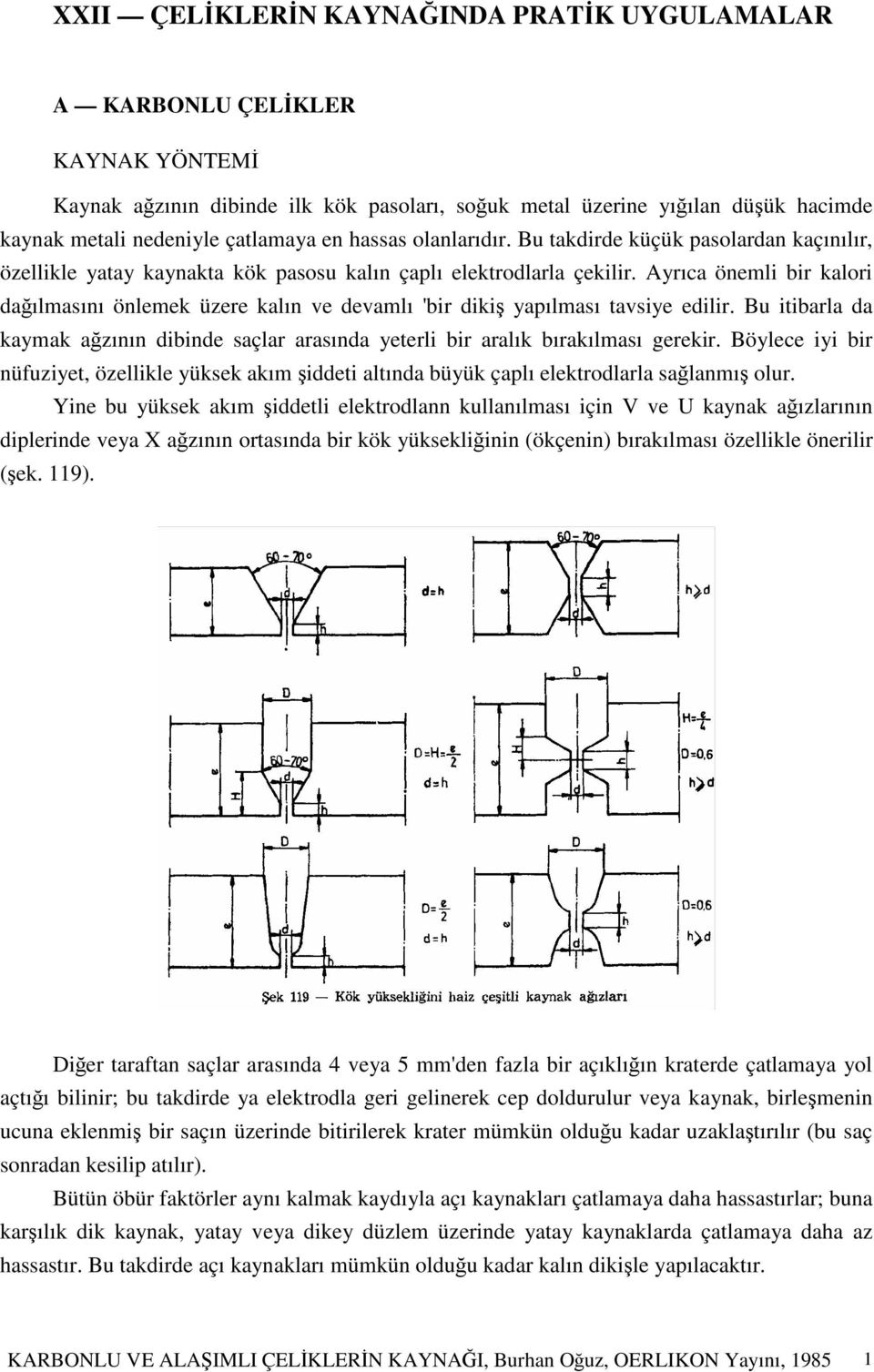 Ayrıca önemli bir kalori daılmasını önlemek üzere kalın ve devamlı 'bir diki yapılması tavsiye edilir. Bu itibarla da kaymak azının dibinde saçlar arasında yeterli bir aralık bırakılması gerekir.