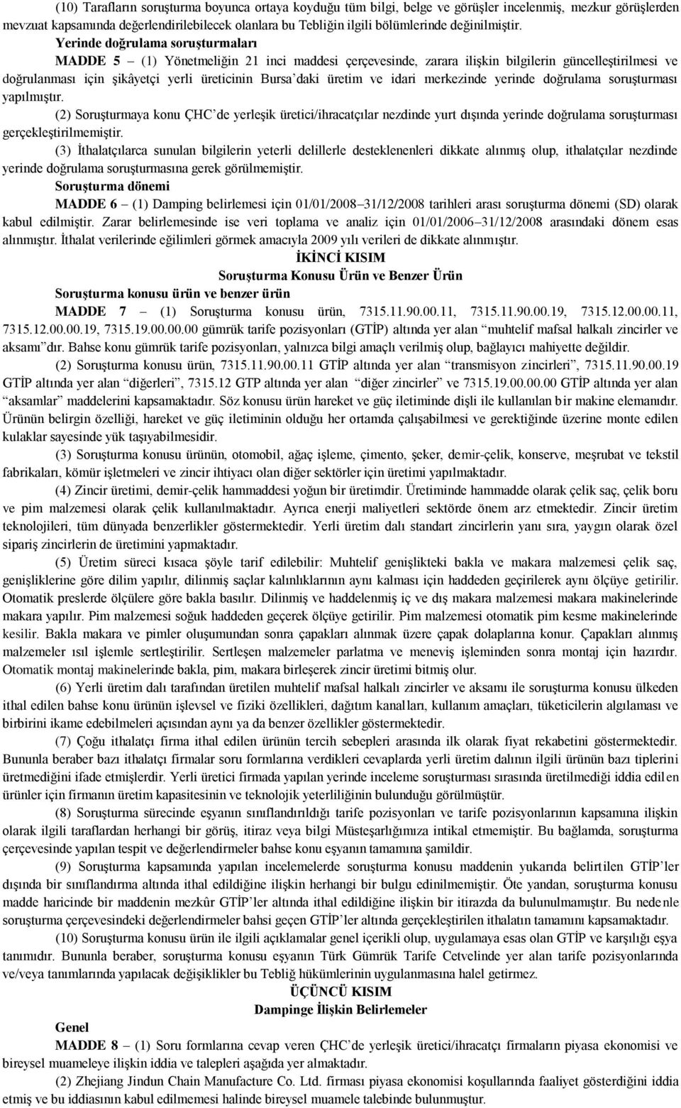 Yerinde doğrulama soruşturmaları MADDE 5 (1) Yönetmeliğin 21 inci maddesi çerçevesinde, zarara ilişkin bilgilerin güncelleştirilmesi ve doğrulanması için şikâyetçi yerli üreticinin Bursa daki üretim