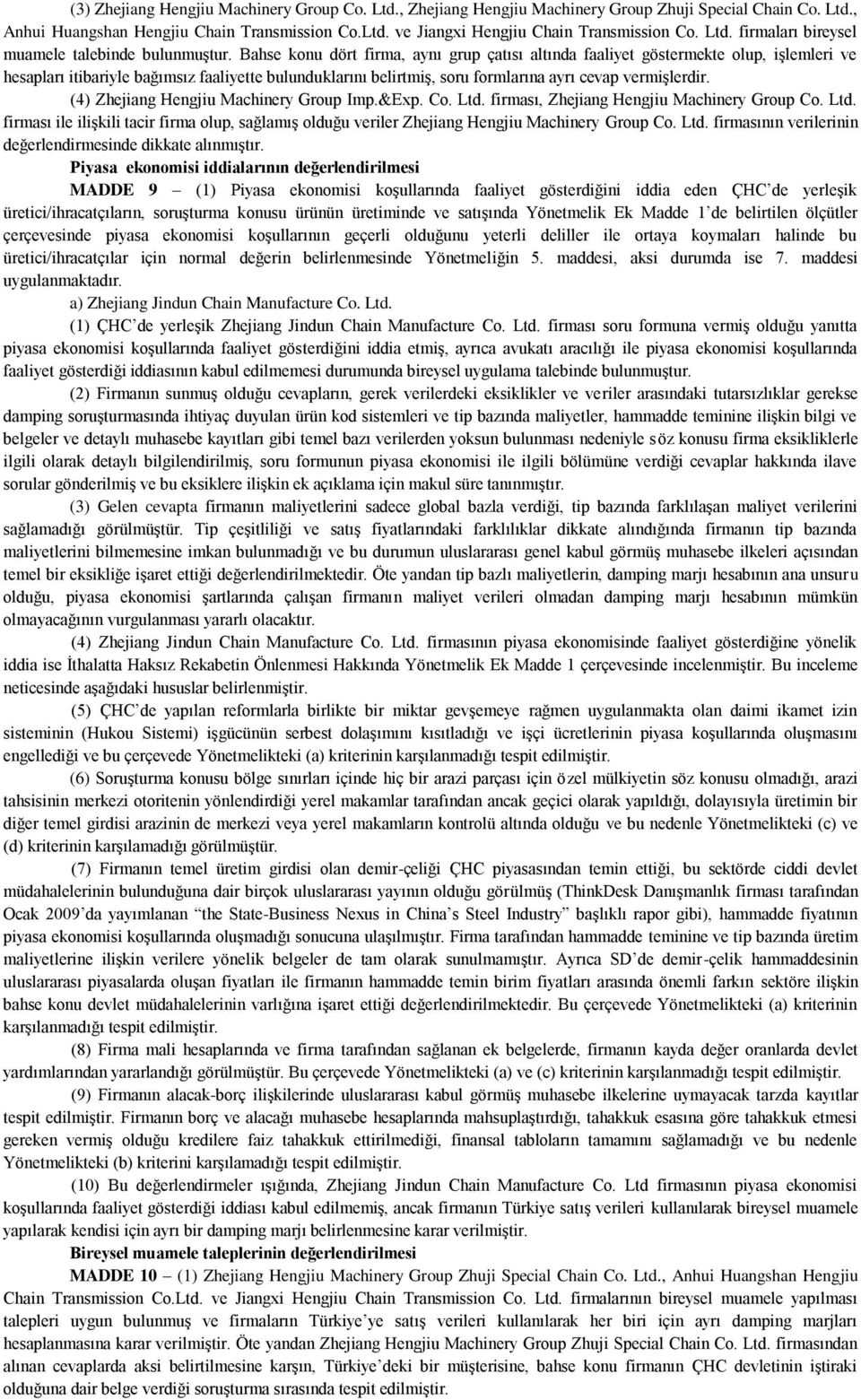 Bahse konu dört firma, aynı grup çatısı altında faaliyet göstermekte olup, işlemleri ve hesapları itibariyle bağımsız faaliyette bulunduklarını belirtmiş, soru formlarına ayrı cevap vermişlerdir.