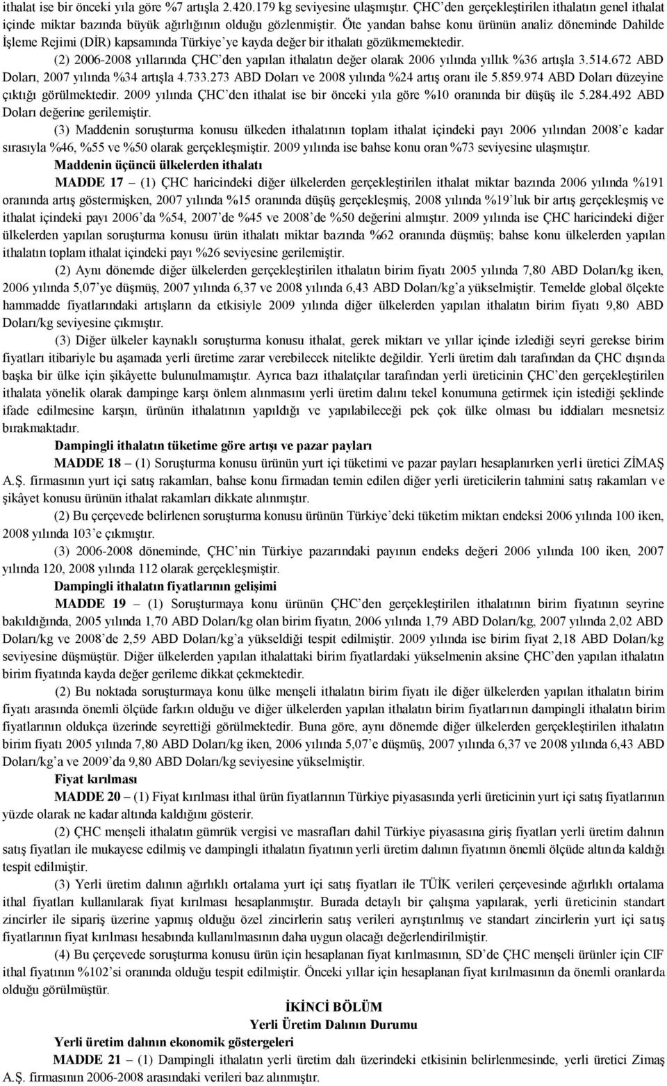 (2) 2006-2008 yıllarında ÇHC den yapılan ithalatın değer olarak 2006 yılında yıllık %36 artışla 3.514.672 ABD Doları, 2007 yılında %34 artışla 4.733.