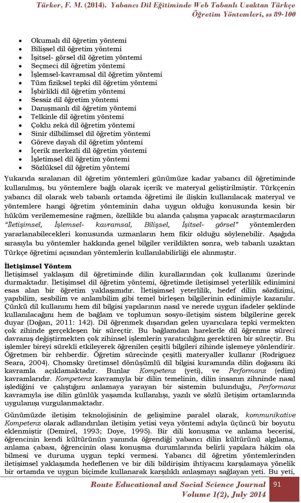 dayalı dil öğretim yöntemi İçerik merkezli dil öğretim yöntemi İşletimsel dil öğretim yöntemi Sözlüksel dil öğretim yöntemi Yukarıda sıralanan dil öğretim yöntemleri günümüze kadar yabancı dil