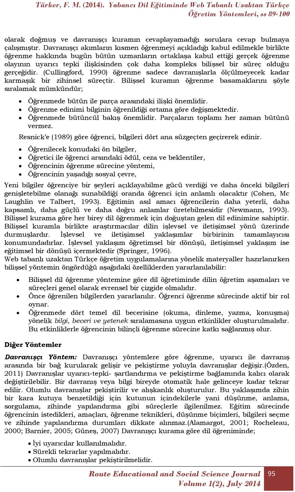 kompleks bilişsel bir süreç olduğu gerçeğidir. (Cullingford, 1990) öğrenme sadece davranışlarla ölçülmeyecek kadar karmaşık bir zihinsel süreçtir.