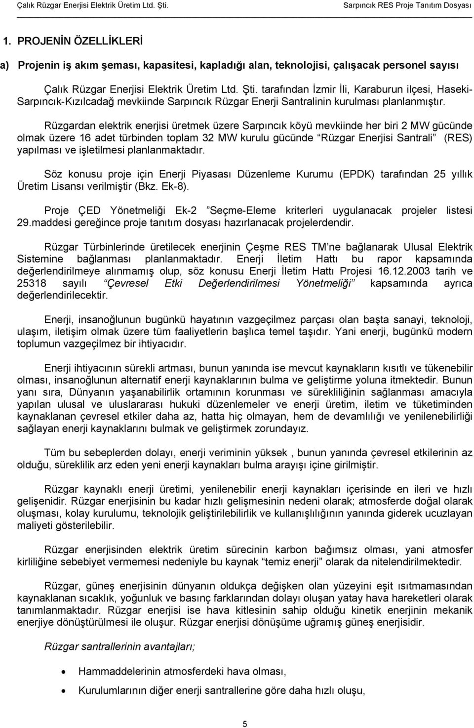 Rüzgardan elektrik enerjisi üretmek üzere Sarpıncık köyü mevkiinde her biri 2 MW gücünde olmak üzere 16 adet türbinden toplam 32 MW kurulu gücünde Rüzgar Enerjisi Santrali (RES) yapılması ve