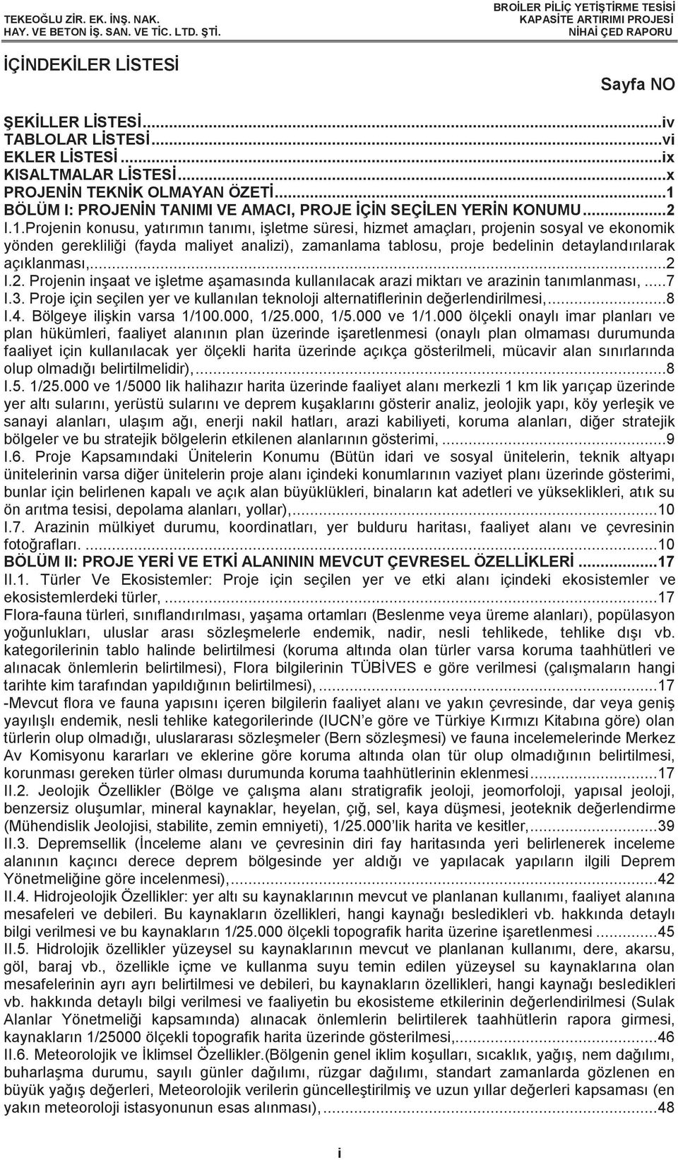(fayda maliyet analizi), zamanlama tablosu, proje bedelinin detaylandırılarak açıklanması,...2 I.2. Projenin inşaat ve işletme aşamasında kullanılacak arazi miktarı ve arazinin tanımlanması,...7 I.3.
