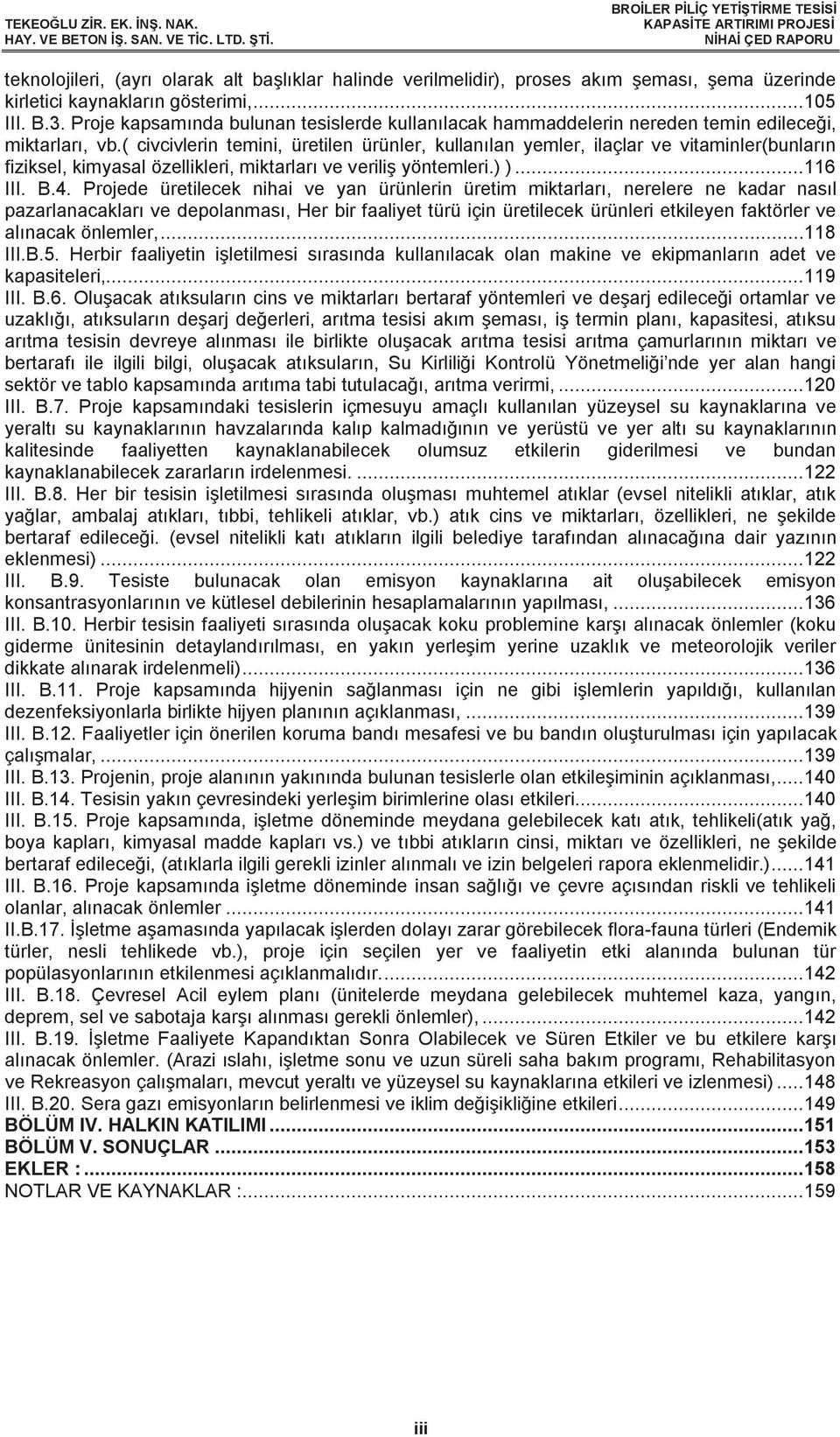 ( civcivlerin temini, üretilen ürünler, kullanılan yemler, ilaçlar ve vitaminler(bunların fiziksel, kimyasal özellikleri, miktarları ve veriliş yöntemleri.) )... 116 III. B.4.