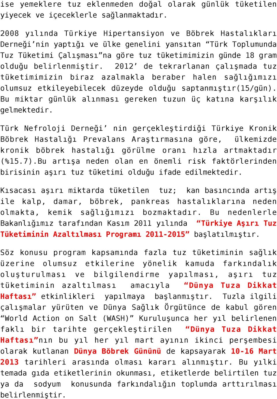 belirlenmiştir. 2012 de tekrarlanan çalışmada tuz tüketimimizin biraz azalmakla beraber halen sağlığımızı olumsuz etkileyebilecek düzeyde olduğu saptanmıştır(15/gün).