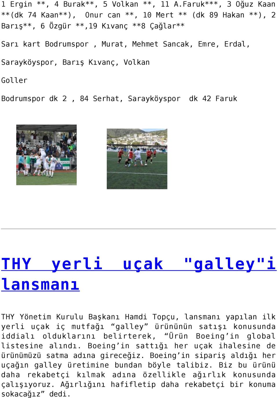 Barış Kıvanç, Volkan Goller Bodrumspor dk 2, 84 Serhat, Sarayköyspor dk 42 Faruk THY yerli uçak "galley"i lansmanı THY Yönetim Kurulu Başkanı Hamdi Topçu, lansmanı yapılan ilk yerli uçak iç mutfağı