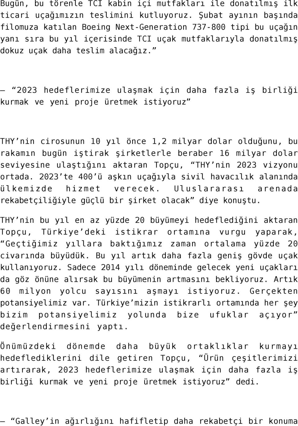 2023 hedeflerimize ulaşmak için daha fazla iş birliği kurmak ve yeni proje üretmek istiyoruz THY nin cirosunun 10 yıl önce 1,2 milyar dolar olduğunu, bu rakamın bugün iştirak şirketlerle beraber 16