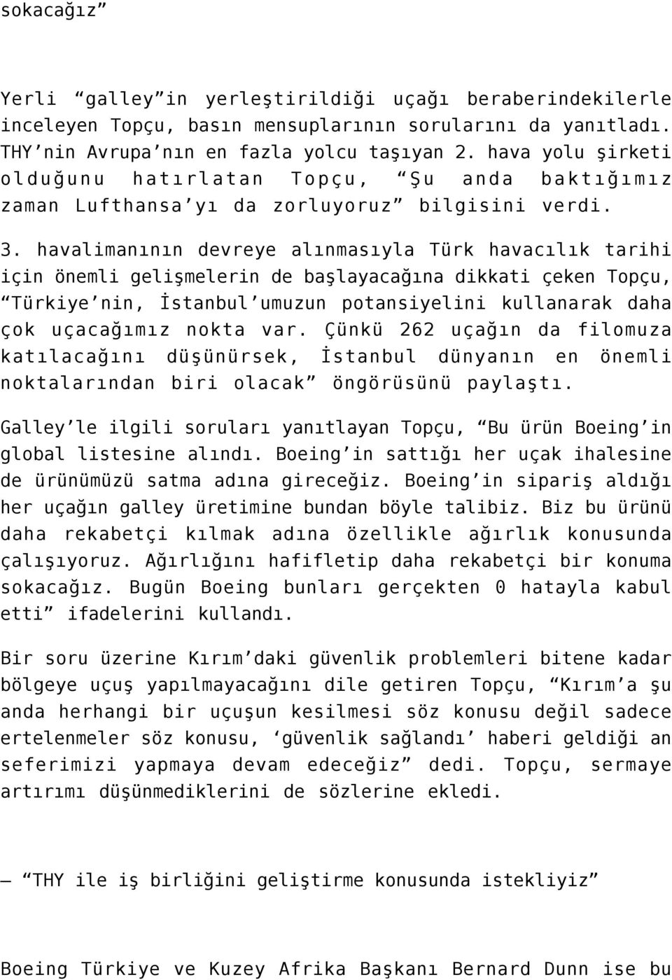 havalimanının devreye alınmasıyla Türk havacılık tarihi için önemli gelişmelerin de başlayacağına dikkati çeken Topçu, Türkiye nin, İstanbul umuzun potansiyelini kullanarak daha çok uçacağımız nokta